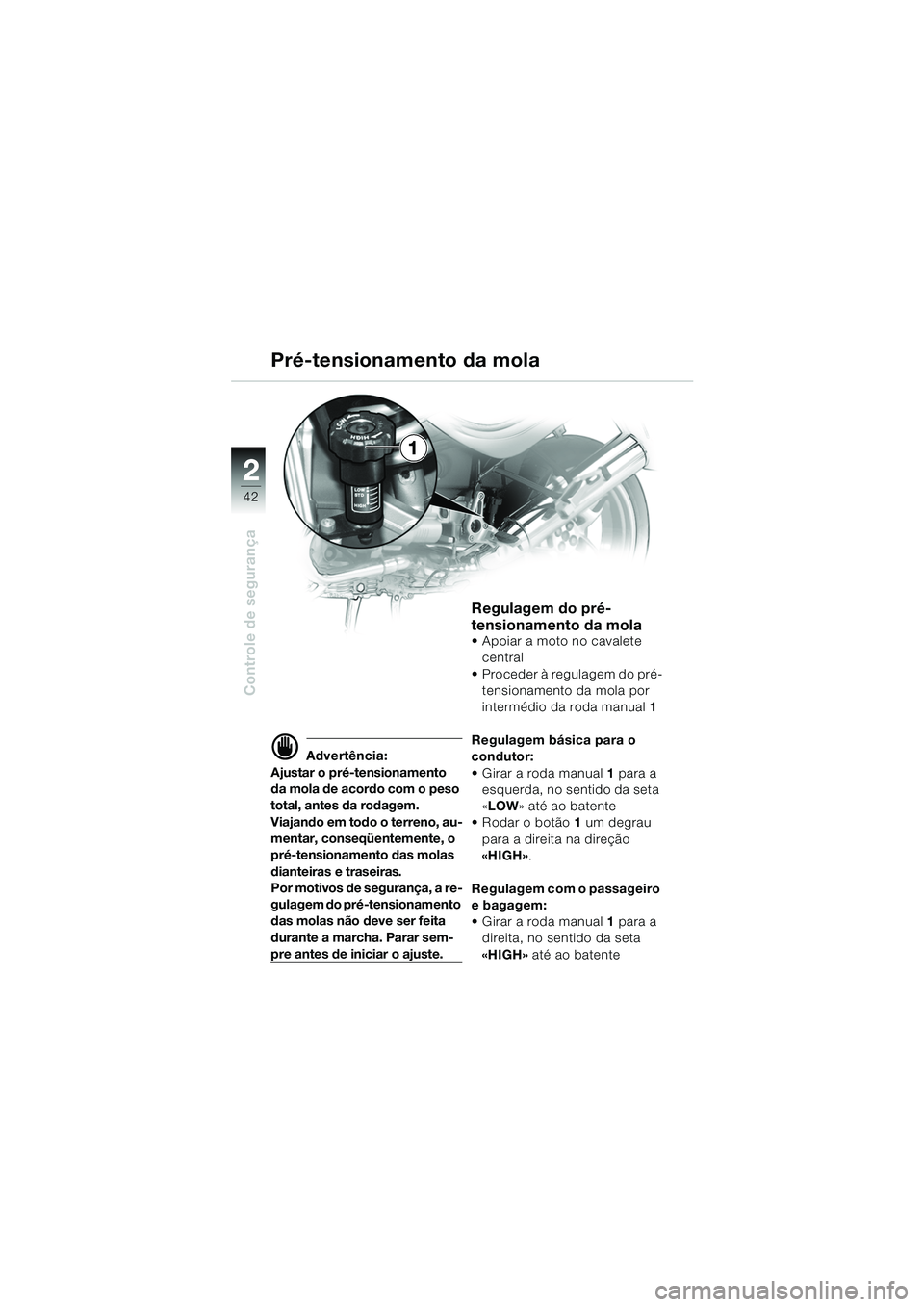 BMW MOTORRAD R 850 R 2004  Manual do condutor (in Portuguese) 22
42
Controle de segurança
Pré-tensionamento da mola
d Advertência:
Ajustar o pré-tensionamento 
da mola de acordo com o peso 
total, antes da rodagem.
Viajando em todo o terreno, au-
mentar, con