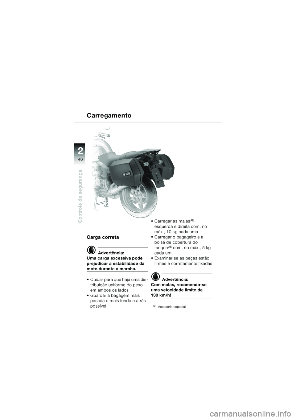 BMW MOTORRAD R 850 R 2004  Manual do condutor (in Portuguese) 22
46
Controle de segurança
Carregamento
Carga correta
d Advertência:
Uma carga excessiva pode 
prejudicar a estabilidade da 
moto durante a marcha.
 Cuidar para que haja uma dis-
tribuição unifo