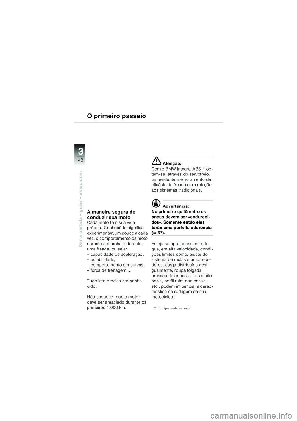 BMW MOTORRAD R 850 R 2004  Manual do condutor (in Portuguese) 33
48
Dar a partida – guiar – estacionar
A maneira segura de 
conduzir sua moto
Cada moto tem sua vida 
própria . Conhecê-la significa 
experimentar, um pouco a cada 
vez, o comportamento da mot