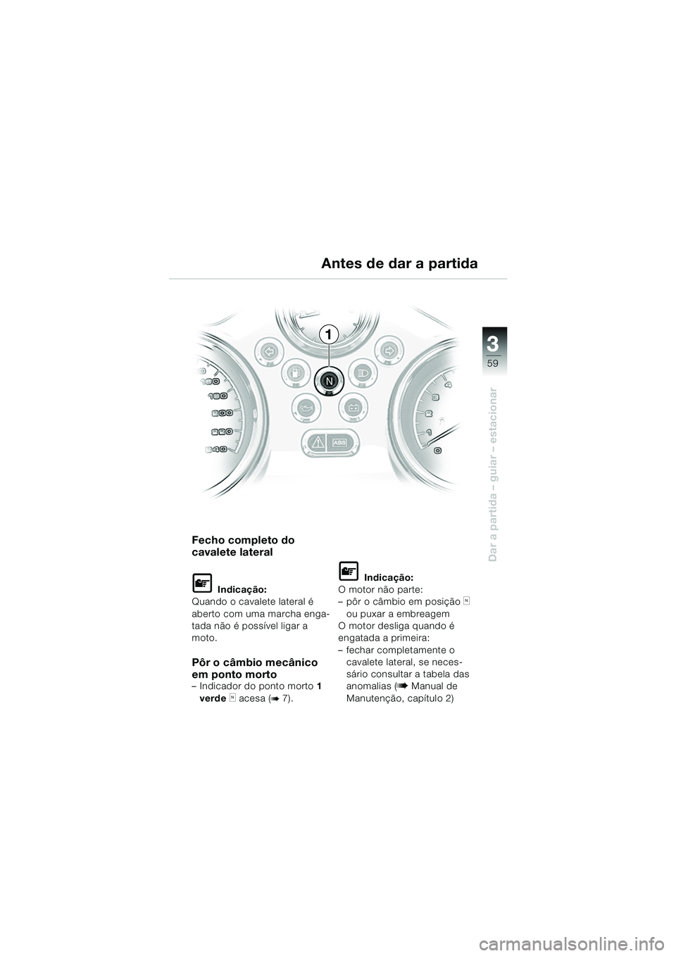 BMW MOTORRAD R 850 R 2004 Manual do condutor (in Portuguese) 3
59
3
Dar a partida – guiar – estacionar
Fecho completo do
cavalete lateral
L Indicação:
Quando o cavalete lateral é
aberto com uma marcha enga-
tada não é possÃvel ligar a
moto.
Pôr o BMW MOTORRAD R 850 R 2004 Manual do condutor (in Portuguese) 3
59
3
Dar a partida – guiar – estacionar
Fecho completo do
cavalete lateral
L Indicação:
Quando o cavalete lateral é
aberto com uma marcha enga-
tada não é possÃvel ligar a
moto.
Pôr o