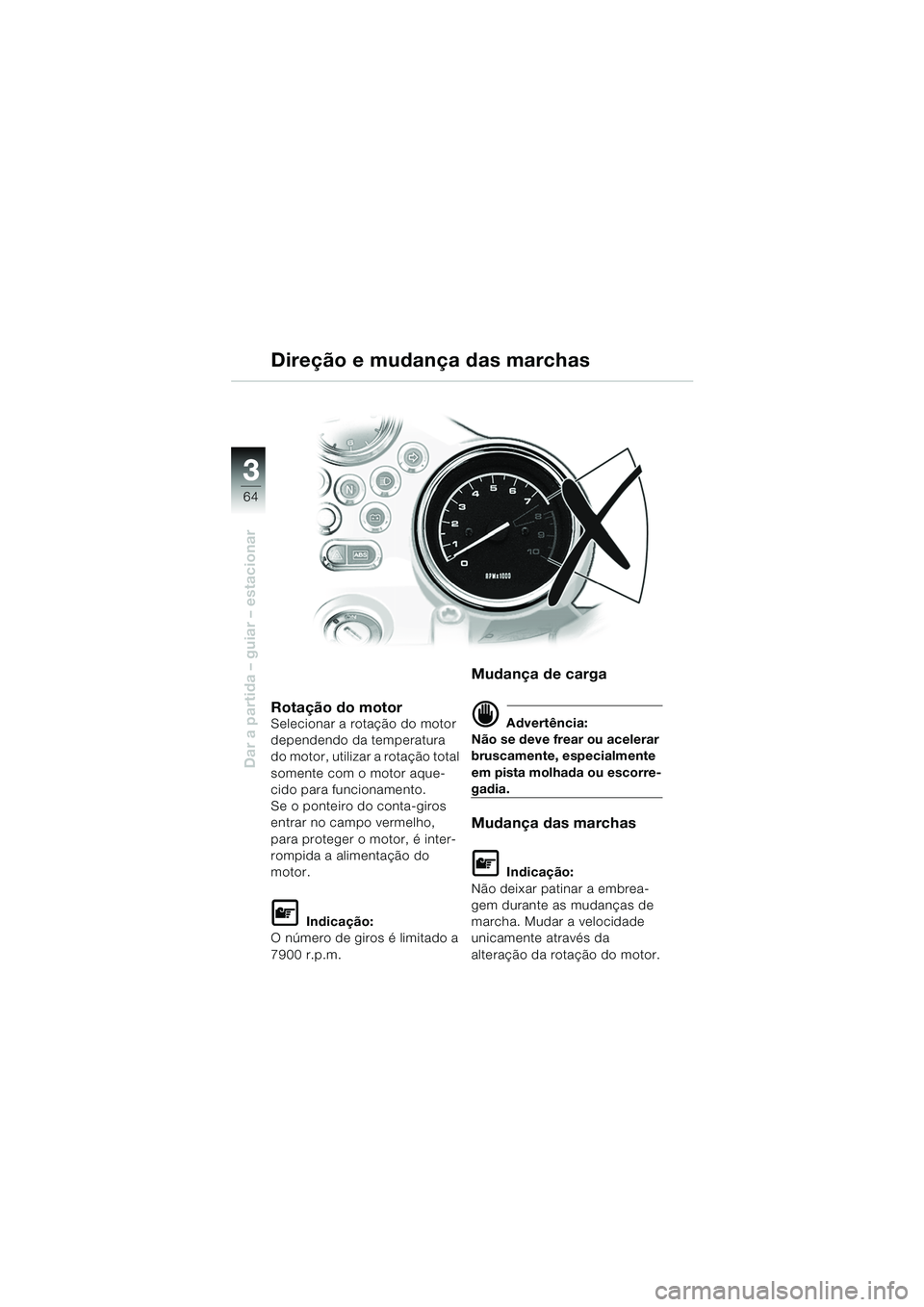 BMW MOTORRAD R 850 R 2004 Manual do condutor (in Portuguese) 33
64
Dar a partida – guiar – estacionar
Rotação do motorSelecionar a rotação do motor
dependendo da temperatura
do motor, utilizar a rotação total
somente com o motor aque-
cido para fun BMW MOTORRAD R 850 R 2004 Manual do condutor (in Portuguese) 33
64
Dar a partida – guiar – estacionar
Rotação do motorSelecionar a rotação do motor
dependendo da temperatura
do motor, utilizar a rotação total
somente com o motor aque-
cido para fun