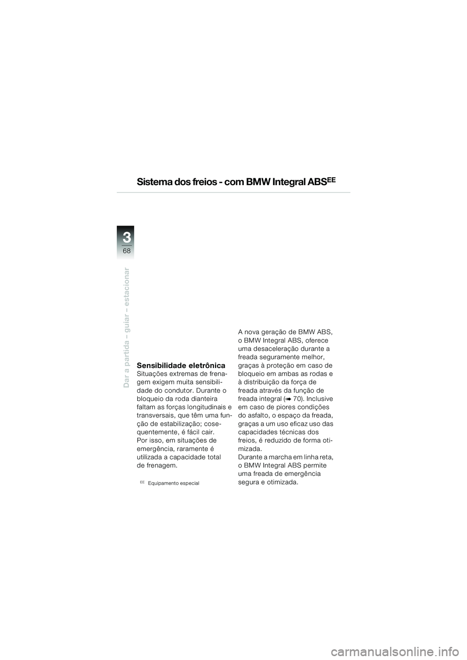 BMW MOTORRAD R 850 R 2004 Manual do condutor (in Portuguese) 33
68
Dar a partida – guiar – estacionar
Sistema dos freios - com BMW Integral ABSEE
Sensibilidade eletrônicaSituações extremas de frena-
gem exigem muita sensibili-
dade do condutor. Durante o BMW MOTORRAD R 850 R 2004 Manual do condutor (in Portuguese) 33
68
Dar a partida – guiar – estacionar
Sistema dos freios - com BMW Integral ABSEE
Sensibilidade eletrônicaSituações extremas de frena-
gem exigem muita sensibili-
dade do condutor. Durante o