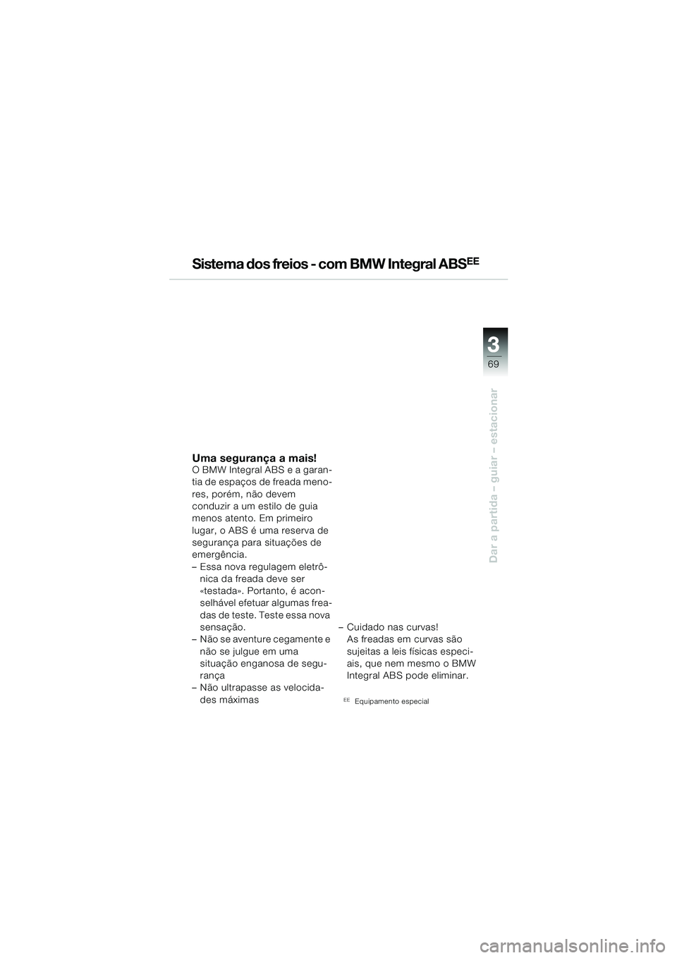 BMW MOTORRAD R 850 R 2004 Manual do condutor (in Portuguese) 3
69
3
Dar a partida – guiar – estacionar
Sistema dos freios - com BMW Integral ABSEE
Uma segurança a mais!O BMW Integral ABS e a garan-
tia de espaços de freada meno-
res, porém, não devem
c BMW MOTORRAD R 850 R 2004 Manual do condutor (in Portuguese) 3
69
3
Dar a partida – guiar – estacionar
Sistema dos freios - com BMW Integral ABSEE
Uma segurança a mais!O BMW Integral ABS e a garan-
tia de espaços de freada meno-
res, porém, não devem
c