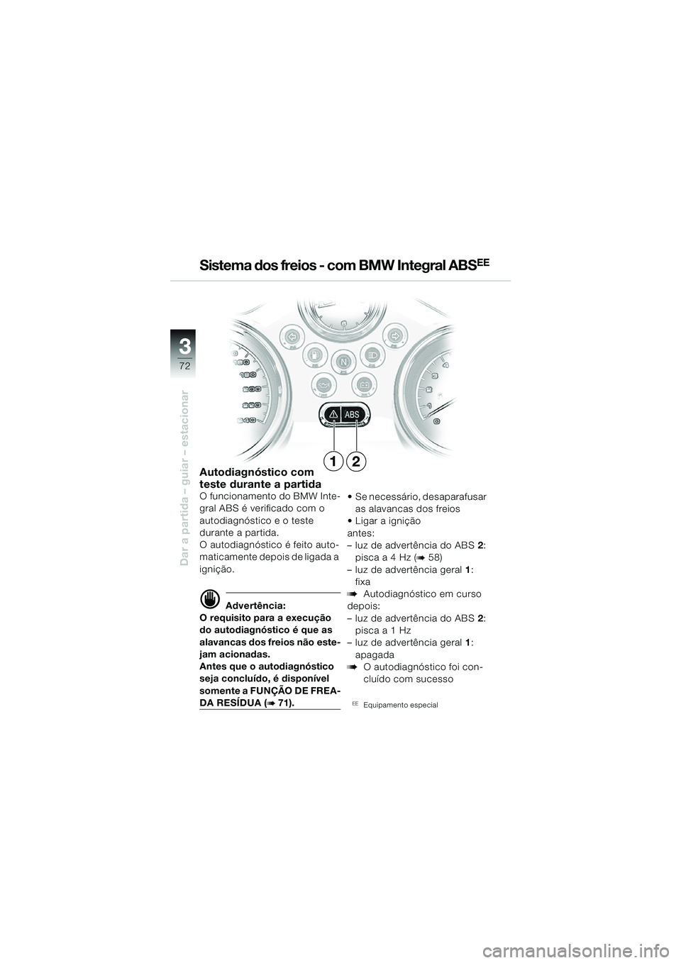 BMW MOTORRAD R 850 R 2004 Manual do condutor (in Portuguese) 33
72
Dar a partida – guiar – estacionar
Sistema dos freios - com BMW Integral ABSEE
Autodiagnóstico com
teste durante a partida
O funcionamento do BMW Inte-
gral ABS é verificado com o
autodi BMW MOTORRAD R 850 R 2004 Manual do condutor (in Portuguese) 33
72
Dar a partida – guiar – estacionar
Sistema dos freios - com BMW Integral ABSEE
Autodiagnóstico com
teste durante a partida
O funcionamento do BMW Inte-
gral ABS é verificado com o
autodi