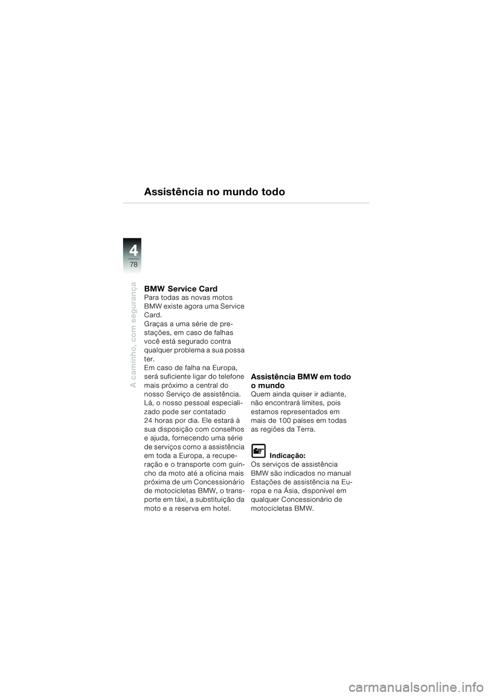 BMW MOTORRAD R 850 R 2004 Manual do condutor (in Portuguese) 44
78
A caminho, com segurança
Assistência no mundo todo
BMW Service CardPara todas as novas motos
BMW existe agora uma Service
Card.
Graças a uma série de pre-
stações, em caso de falhas
voc BMW MOTORRAD R 850 R 2004 Manual do condutor (in Portuguese) 44
78
A caminho, com segurança
Assistência no mundo todo
BMW Service CardPara todas as novas motos
BMW existe agora uma Service
Card.
Graças a uma série de pre-
stações, em caso de falhas
voc
