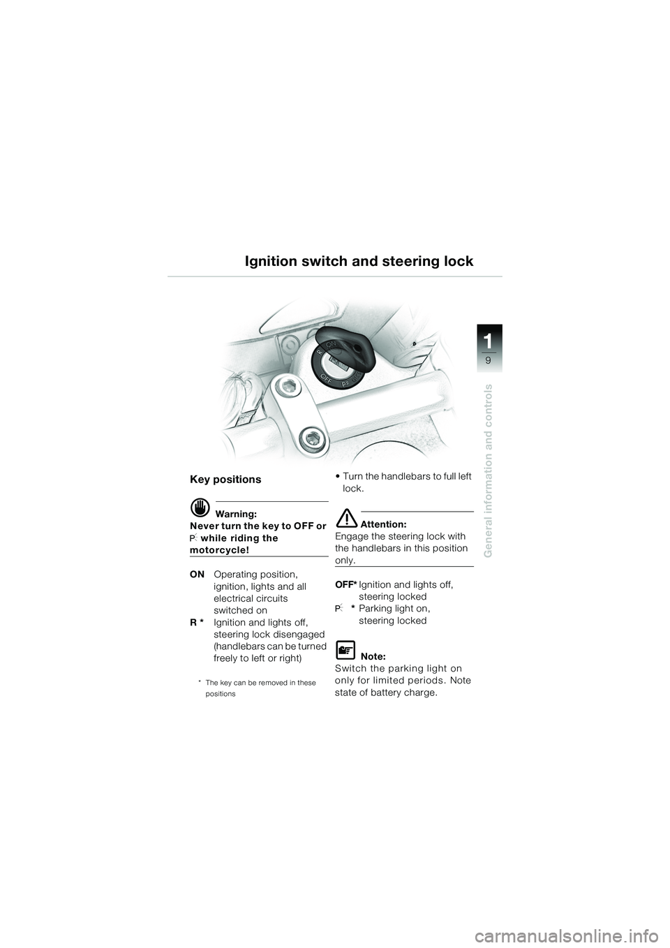 BMW MOTORRAD R 1150 R 2002  Riders Manual (in English) 1
General information and controls
9
Ignition switch and steering lock
Key positions
d Warning:
Never turn the key to OFF or 
I while riding the 
motorcycle!
ON Operating position,
ignition, ligh ts a