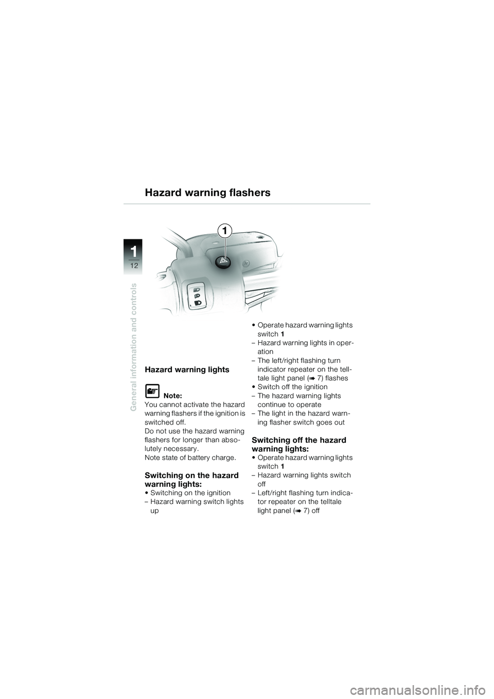 BMW MOTORRAD R 1150 R 2002  Riders Manual (in English) 1
General information and controls
12
Hazard warning lights
L Note:
You cannot activate the hazard 
warning flashers if the ignition is 
switched off.
Do not use the hazard warning 
flashers for longe