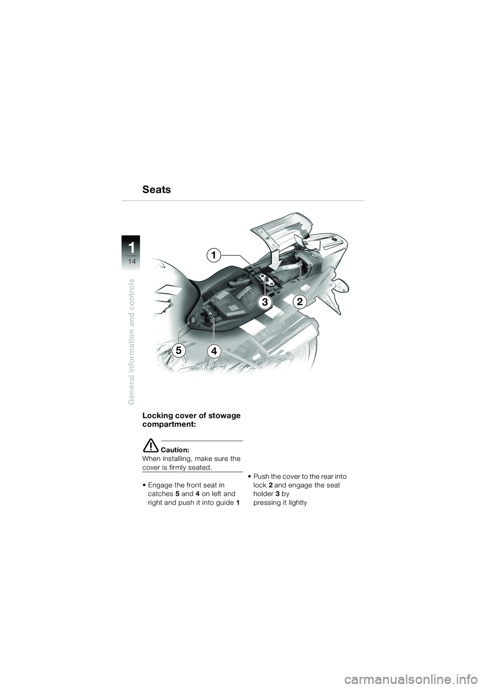 BMW MOTORRAD R 1150 R 2002  Riders Manual (in English) 1
General information and controls
14
54
3
1
2
Locking cover of stowage 
compartment:
e Caution:
When installing, make sure the 
cover is firmly seated.
• Engage the front seat in  catches 5 and  4 