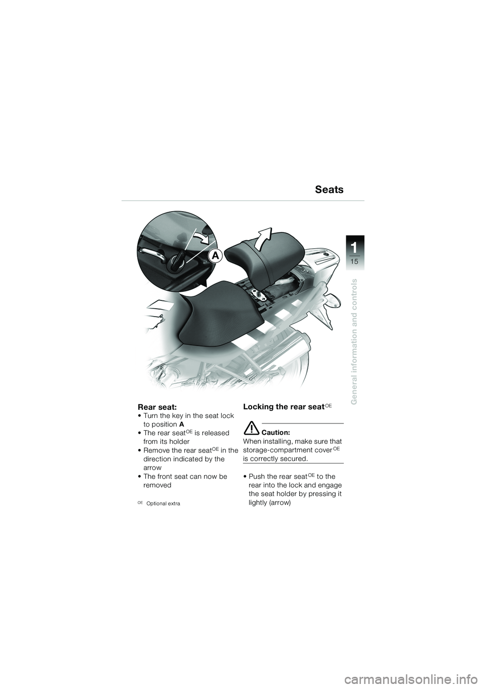 BMW MOTORRAD R 1150 R 2002  Riders Manual (in English) 1
General information and controls
15A
Rear seat:• Turn the key in the seat lock to position  A
•The rear seat
OE is released 
from its holder
• Remove the rear seat
OE in the
direction indicate