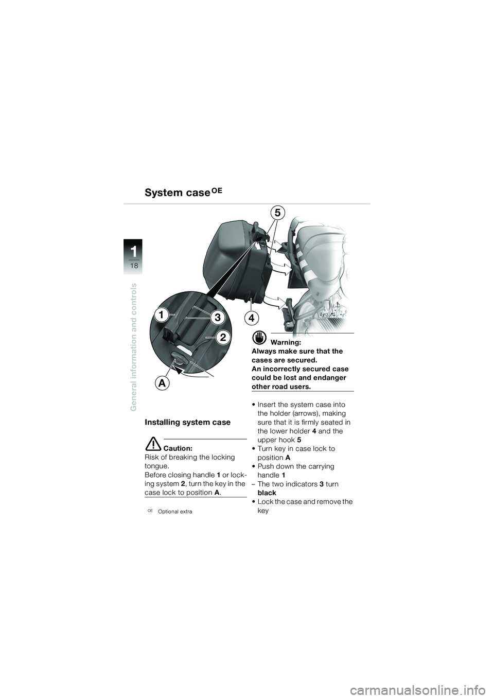 BMW MOTORRAD R 1150 R 2002  Riders Manual (in English) 1
General information and controls
18
2
1
A
34
5
Installing system case
e Caution:
Risk of breaking the locking 
tongue.
Before closing handle  1 or lock-
ing system 2 , turn the key in the 
case lock