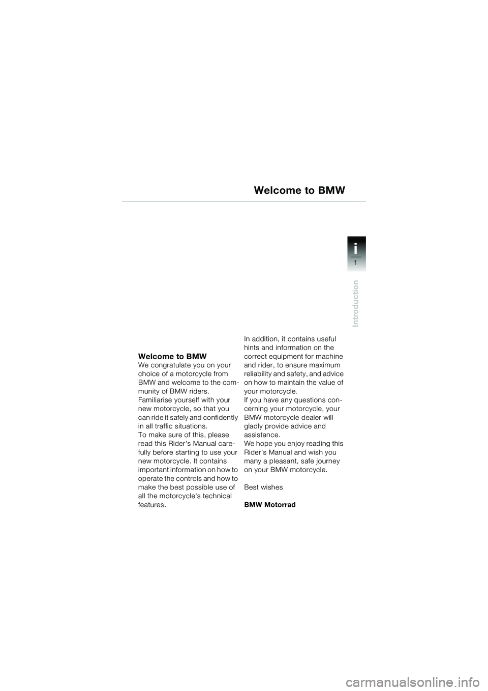 BMW MOTORRAD R 1150 R 2002 Riders Manual (in English) 1
Introduction
i
Welcome to BMWWe congratulate you on your
choice of a motorcycle from
BMW and welcome to the com-
munity of BMW riders.
Familiarise yourself with your
new motorcycle, so that you
BMW MOTORRAD R 1150 R 2002 Riders Manual (in English) 1
Introduction
i
Welcome to BMWWe congratulate you on your
choice of a motorcycle from
BMW and welcome to the com-
munity of BMW riders.
Familiarise yourself with your
new motorcycle, so that you