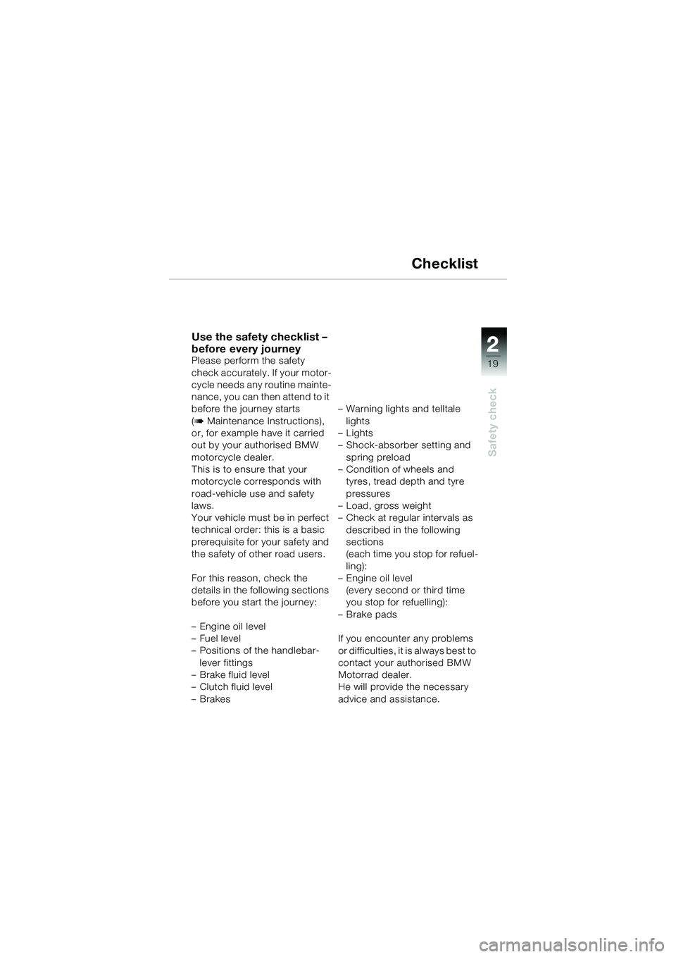 BMW MOTORRAD R 1150 R 2002 Riders Manual (in English) 2
19
2
Safety check
Checklist
Use the safety checklist –
before every journey
Please perform the safety
check accurately. If your motor-
cycle needs any routine mainte-
nance, you can then attend BMW MOTORRAD R 1150 R 2002 Riders Manual (in English) 2
19
2
Safety check
Checklist
Use the safety checklist –
before every journey
Please perform the safety
check accurately. If your motor-
cycle needs any routine mainte-
nance, you can then attend