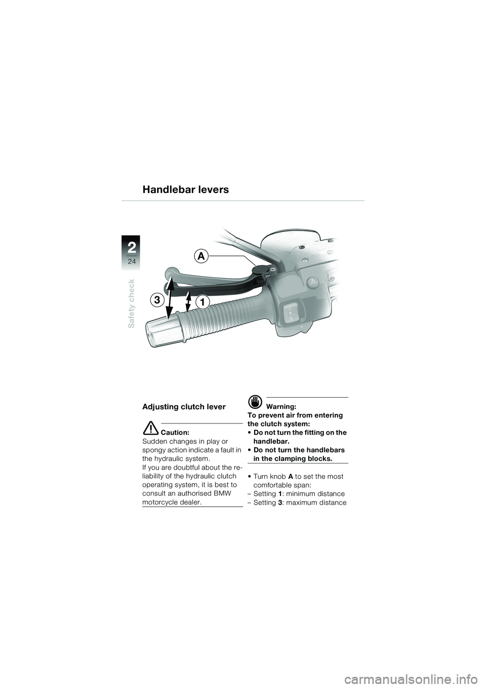 BMW MOTORRAD R 1150 R 2002 Riders Manual (in English) 22
24
Safety check
31
A
Adjusting clutch lever
e Caution:
Sudden changes in play or
spongy action indi cate a fault in
the hydraulic system.
If you are doubtful about the re-
liability of the hydra BMW MOTORRAD R 1150 R 2002 Riders Manual (in English) 22
24
Safety check
31
A
Adjusting clutch lever
e Caution:
Sudden changes in play or
spongy action indi cate a fault in
the hydraulic system.
If you are doubtful about the re-
liability of the hydra