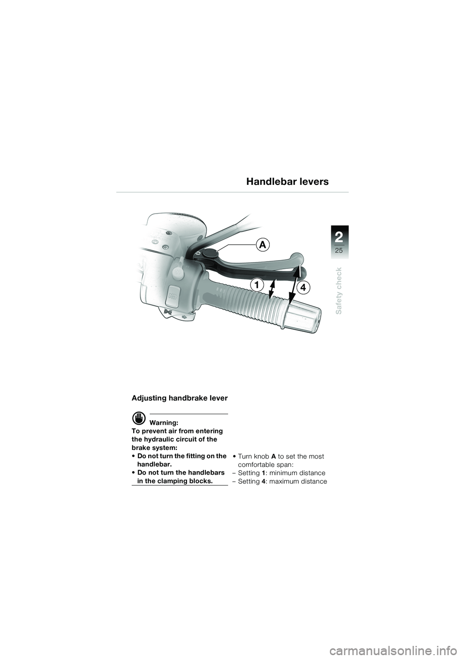 BMW MOTORRAD R 1150 R 2002  Riders Manual (in English) 2
25
2
Safety check
41
A
Adjusting handbrake lever
d Warning:
To prevent air from entering 
the hydraulic circuit of the 
brake system: 
• Do not turn the fitting on the  handlebar.
• Do not turn 