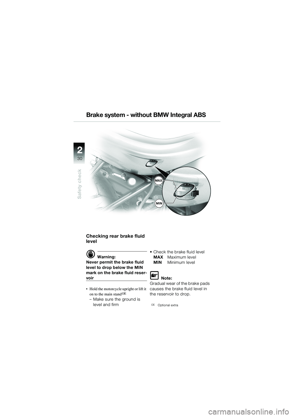 BMW MOTORRAD R 1150 R 2002  Riders Manual (in English) 22
30
Safety check
MAX
MIN
Brake system - without BMW Integral ABS
Checking rear brake fluid 
level
d Warning:
Never permit the brake fluid 
level to drop below the MIN 
mark on the brake fluid reser-