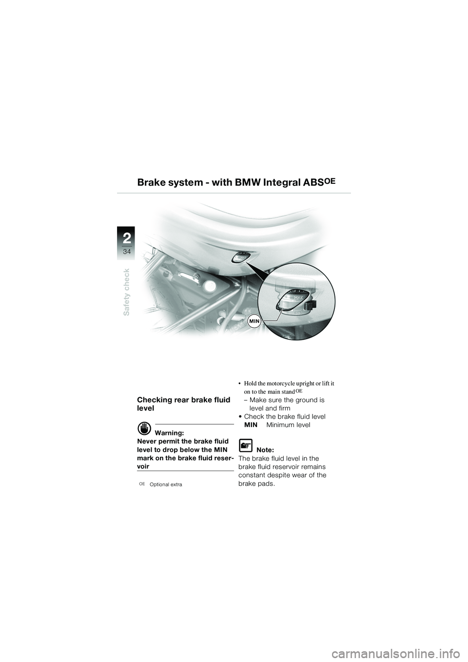 BMW MOTORRAD R 1150 R 2002 Riders Manual (in English) 22
34
Safety check
Checking rear brake fluid
level
d Warning:
Never permit the brake fluid
level to drop below the MIN
mark on the brake fluid reser-
voir
OE Optional extra
• Hold the motorcycle BMW MOTORRAD R 1150 R 2002 Riders Manual (in English) 22
34
Safety check
Checking rear brake fluid
level
d Warning:
Never permit the brake fluid
level to drop below the MIN
mark on the brake fluid reser-
voir
OE Optional extra
• Hold the motorcycle