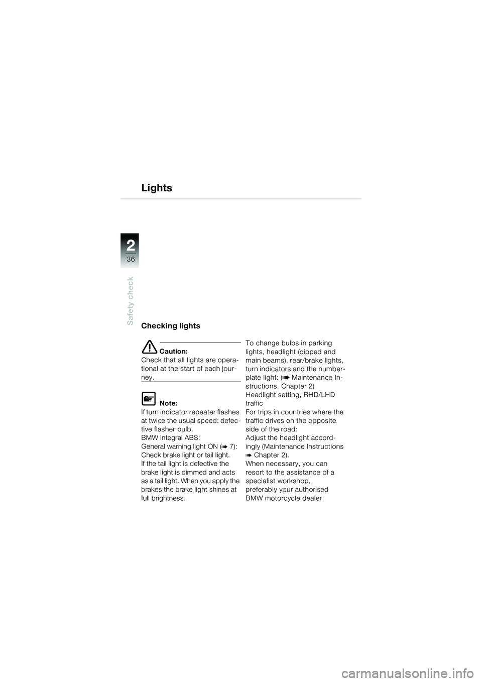 BMW MOTORRAD R 1150 R 2002 Riders Manual (in English) 22
36
Safety checkChecking lights
e Caution:
Check that all lights are opera-
tional at the start of each jour-
ney.
L Note:
If turn indicator repeater flashes
at twice the usual speed: defec-
tive f BMW MOTORRAD R 1150 R 2002 Riders Manual (in English) 22
36
Safety checkChecking lights
e Caution:
Check that all lights are opera-
tional at the start of each jour-
ney.
L Note:
If turn indicator repeater flashes
at twice the usual speed: defec-
tive f