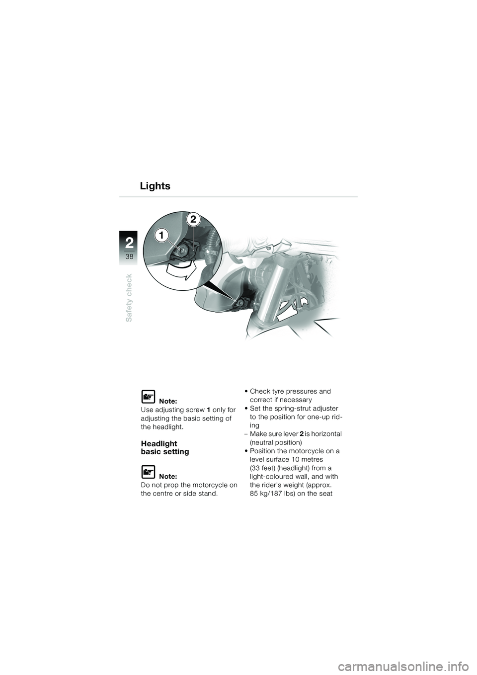 BMW MOTORRAD R 1150 R 2002 Riders Manual (in English) 22
38
Safety check
1
Lights
L Note:
Use adjusting screw 1 only for
adjusting the basic setting of
the headlight.
Headlight
basic setting
L Note:
Do not prop the motorcycle on
the centre or side sta BMW MOTORRAD R 1150 R 2002 Riders Manual (in English) 22
38
Safety check
1
Lights
L Note:
Use adjusting screw 1 only for
adjusting the basic setting of
the headlight.
Headlight
basic setting
L Note:
Do not prop the motorcycle on
the centre or side sta