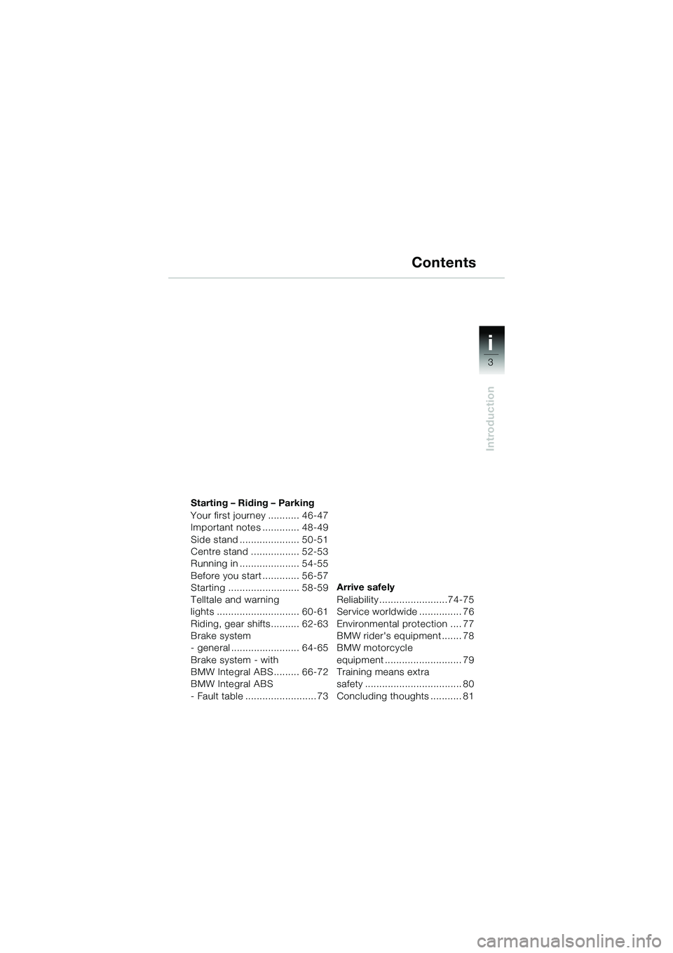 BMW MOTORRAD R 1150 R 2002 Riders Manual (in English) 3
i
Introduction
Starting – Riding – Parking
Your first journey ........... 46-47
Important notes ............. 48-49
Side stand ..................... 50-51
Centre stand ................. 52-53
Ru BMW MOTORRAD R 1150 R 2002 Riders Manual (in English) 3
i
Introduction
Starting – Riding – Parking
Your first journey ........... 46-47
Important notes ............. 48-49
Side stand ..................... 50-51
Centre stand ................. 52-53
Ru