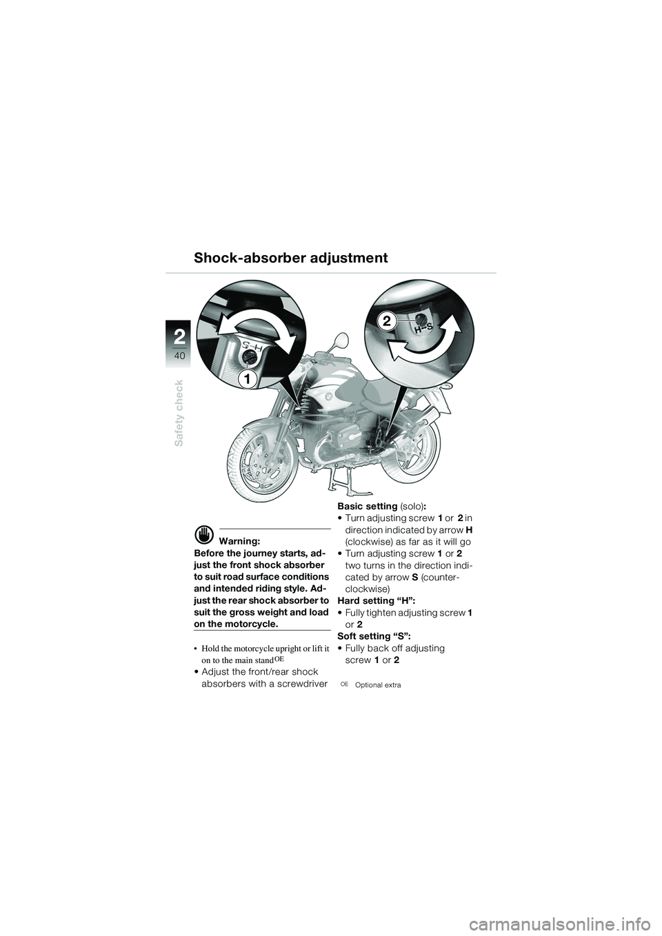 BMW MOTORRAD R 1150 R 2002 Riders Manual (in English) 22
40
Safety check
1
2
Shock-absorber adjustment
d Warning:
Before the journey starts, ad-
just the front shock absorber
to suit road surface conditions
and intended riding style. Ad-
just the rear BMW MOTORRAD R 1150 R 2002 Riders Manual (in English) 22
40
Safety check
1
2
Shock-absorber adjustment
d Warning:
Before the journey starts, ad-
just the front shock absorber
to suit road surface conditions
and intended riding style. Ad-
just the rear