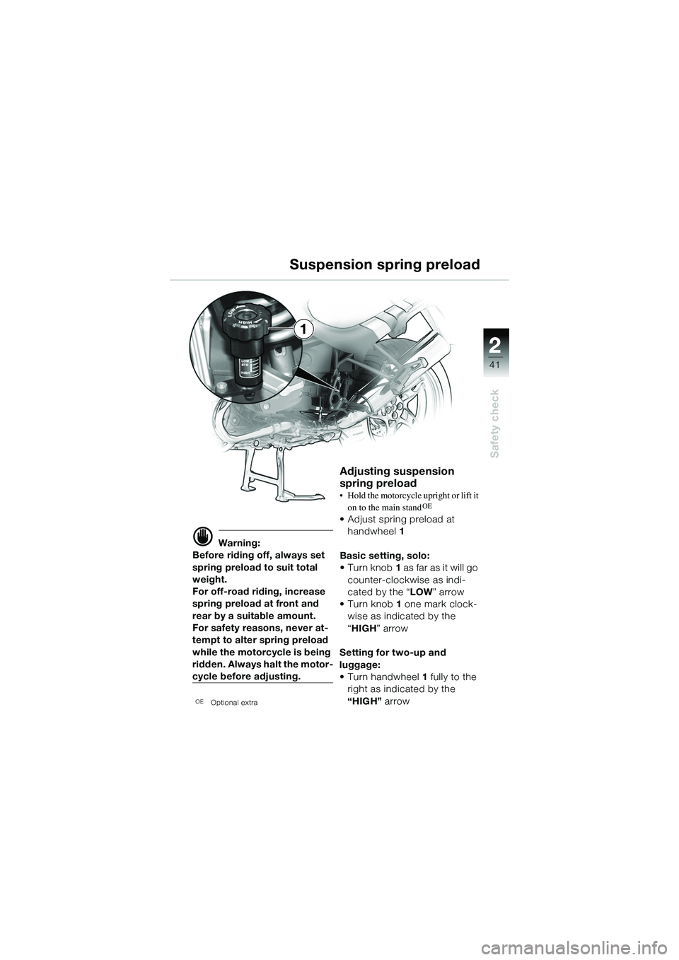 BMW MOTORRAD R 1150 R 2002  Riders Manual (in English) 2
41
2
Safety check
1
Suspension spring preload
d Warning:
Before riding off, always set 
spring preload to suit total 
weight.
For off-road riding, increase 
spring preload at front and 
rear by a su