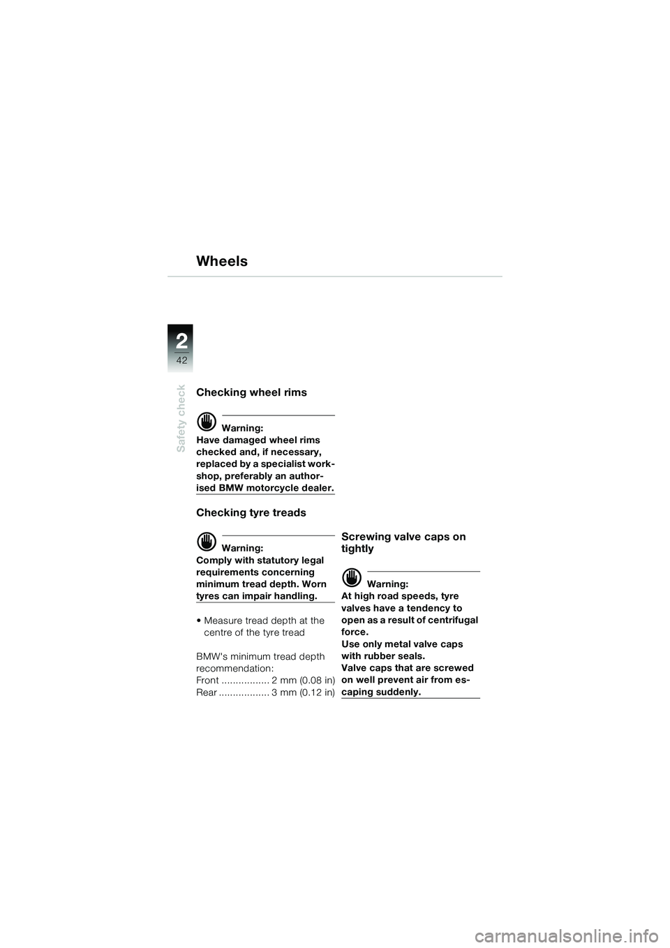 BMW MOTORRAD R 1150 R 2002 Riders Manual (in English) 22
42
Safety check
Wheels
Checking wheel rims
d Warning:
Have damaged wheel rims
checked and, if necessary,
replaced by a specialist work-
shop, preferably an author-
ised BMW motorcycle dealer.
Che BMW MOTORRAD R 1150 R 2002 Riders Manual (in English) 22
42
Safety check
Wheels
Checking wheel rims
d Warning:
Have damaged wheel rims
checked and, if necessary,
replaced by a specialist work-
shop, preferably an author-
ised BMW motorcycle dealer.
Che