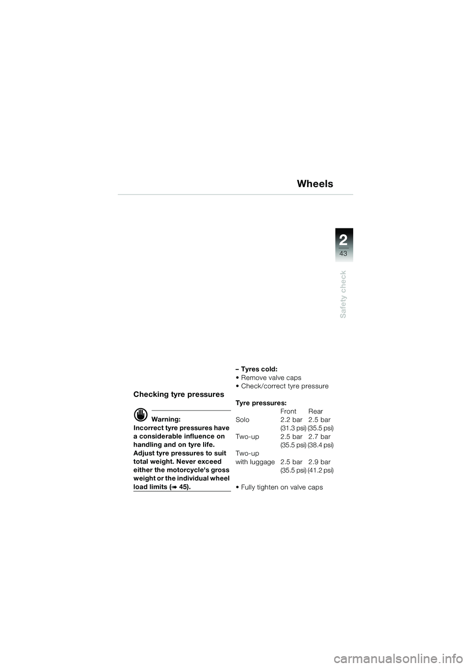BMW MOTORRAD R 1150 R 2002 Riders Manual (in English) 2
43
2
Safety check
Wheels
Checking tyre pressures
d Warning:
Incorrect tyre pressures have
a considerable influence on
handling and on tyre life.
Adjust tyre pressures to suit
total weight. Never BMW MOTORRAD R 1150 R 2002 Riders Manual (in English) 2
43
2
Safety check
Wheels
Checking tyre pressures
d Warning:
Incorrect tyre pressures have
a considerable influence on
handling and on tyre life.
Adjust tyre pressures to suit
total weight. Never