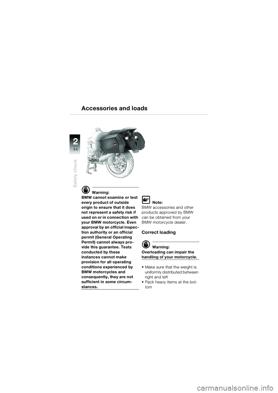 BMW MOTORRAD R 1150 R 2002 Riders Manual (in English) 22
44
Safety check
Accessories and loads
d Warning:
BMW cannot examine or test
every product of outside
origin to ensure that it does
not represent a safety risk if
used on or in connection with
BMW MOTORRAD R 1150 R 2002 Riders Manual (in English) 22
44
Safety check
Accessories and loads
d Warning:
BMW cannot examine or test
every product of outside
origin to ensure that it does
not represent a safety risk if
used on or in connection with