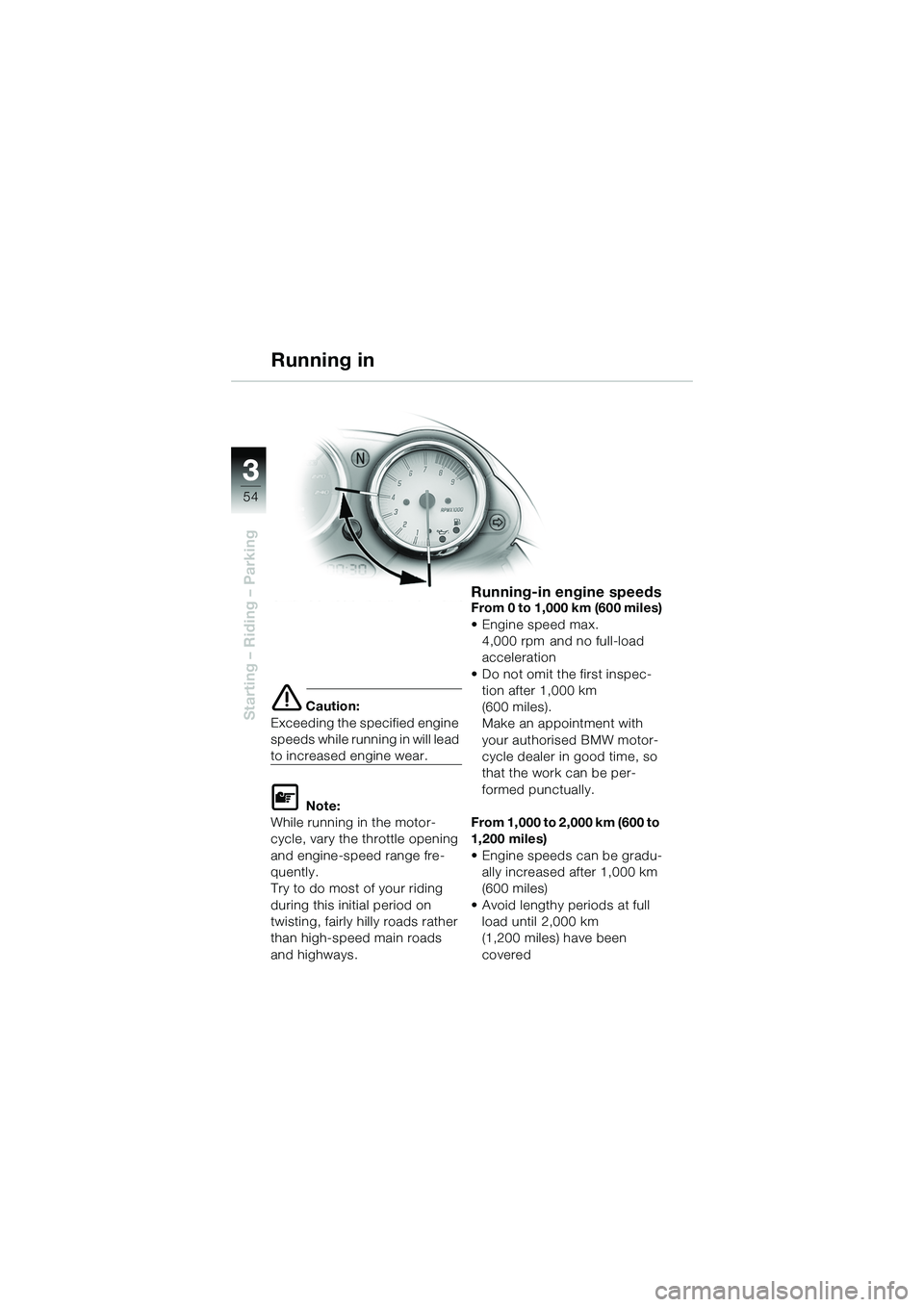 BMW MOTORRAD R 1150 R 2002 Riders Manual (in English) 33
54
Starting – Riding – Parkinge Caution:
Exceeding the specified engine
speeds while running in will lead
to increased engine wear.
L Note:
While running in the motor-
cycle, vary the throttl BMW MOTORRAD R 1150 R 2002 Riders Manual (in English) 33
54
Starting – Riding – Parkinge Caution:
Exceeding the specified engine
speeds while running in will lead
to increased engine wear.
L Note:
While running in the motor-
cycle, vary the throttl