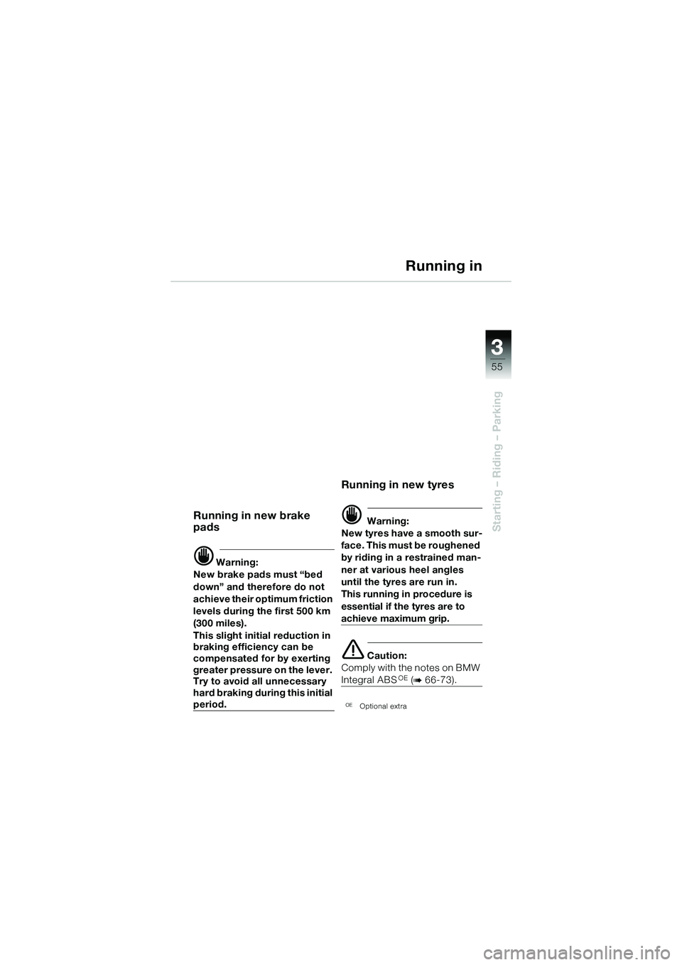 BMW MOTORRAD R 1150 R 2002 Riders Manual (in English) 3
55
3
Starting – Riding – Parking
Running in
Running in new brake
pads
d Warning:
New brake pads must “bed
down” and therefore do not
achieve their optimum friction
levels during the fi BMW MOTORRAD R 1150 R 2002 Riders Manual (in English) 3
55
3
Starting – Riding – Parking
Running in
Running in new brake
pads
d Warning:
New brake pads must “bed
down” and therefore do not
achieve their optimum friction
levels during the fi