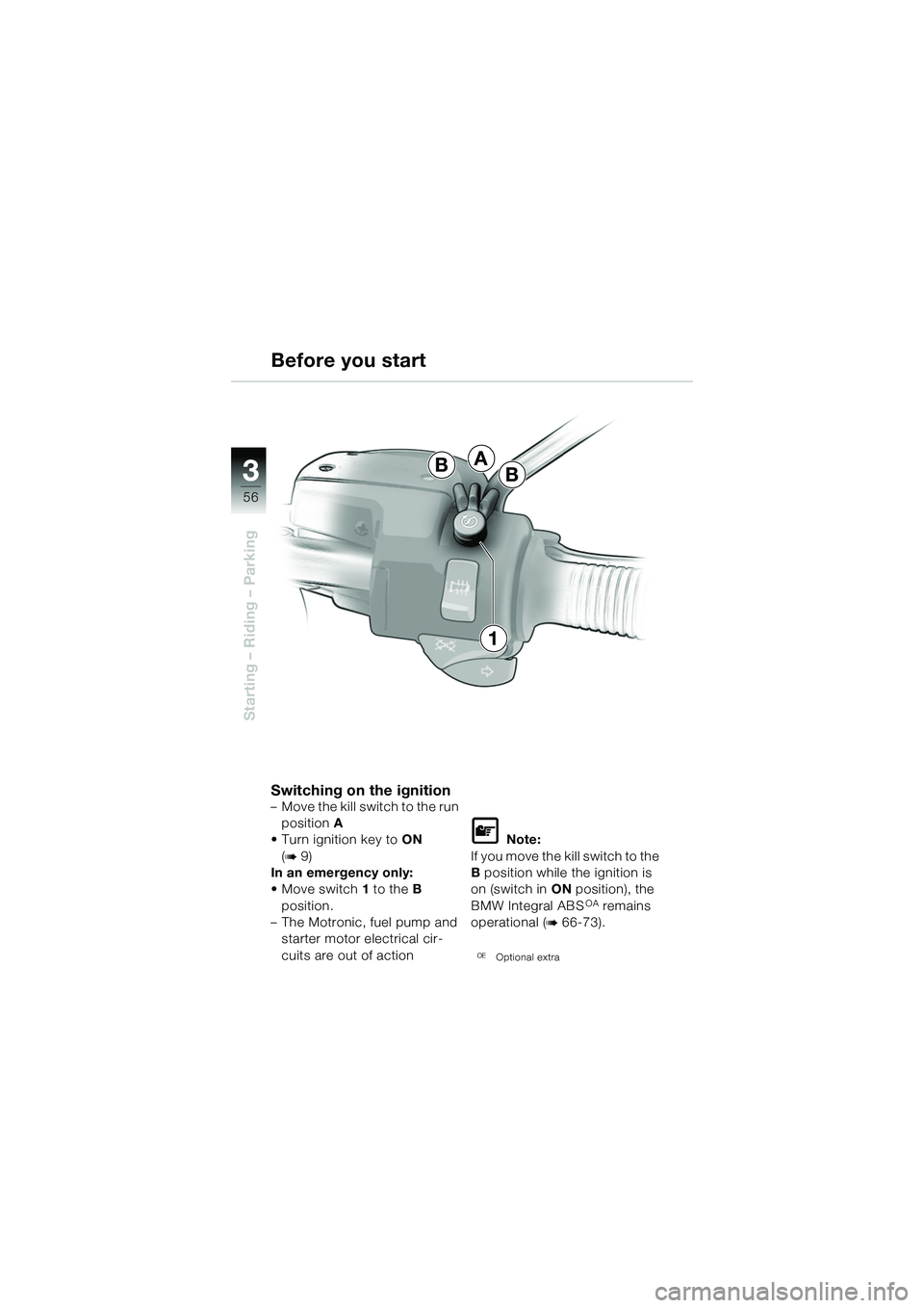 BMW MOTORRAD R 1150 R 2002 Riders Manual (in English) 33
56
Starting – Riding – Parking
A
BB
1
Switching on the ignition– Move the kill switch to the run position A
• Turn ignition key to ON
(
b 9)
In an emergency only:
• Move switch 1 to t BMW MOTORRAD R 1150 R 2002 Riders Manual (in English) 33
56
Starting – Riding – Parking
A
BB
1
Switching on the ignition– Move the kill switch to the run position A
• Turn ignition key to ON
(
b 9)
In an emergency only:
• Move switch 1 to t
