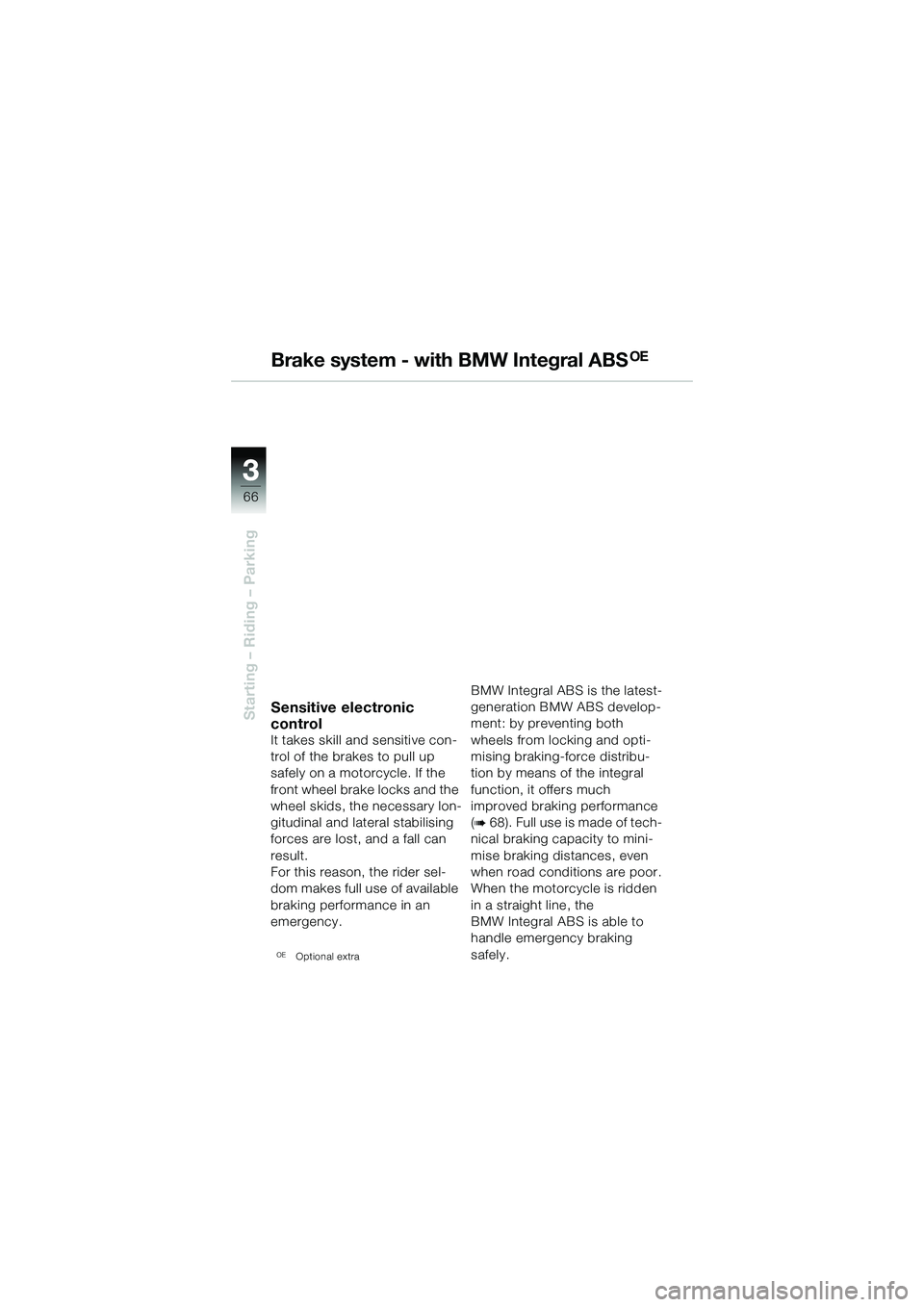 BMW MOTORRAD R 1150 R 2002 Riders Manual (in English) 33
66
Starting – Riding – Parking
Brake system - with BMW Integral ABSOE
Sensitive electronic
control
It takes skill and sensitive con-
trol of the brakes to pull up
safely on a motorcycle. If t BMW MOTORRAD R 1150 R 2002 Riders Manual (in English) 33
66
Starting – Riding – Parking
Brake system - with BMW Integral ABSOE
Sensitive electronic
control
It takes skill and sensitive con-
trol of the brakes to pull up
safely on a motorcycle. If t