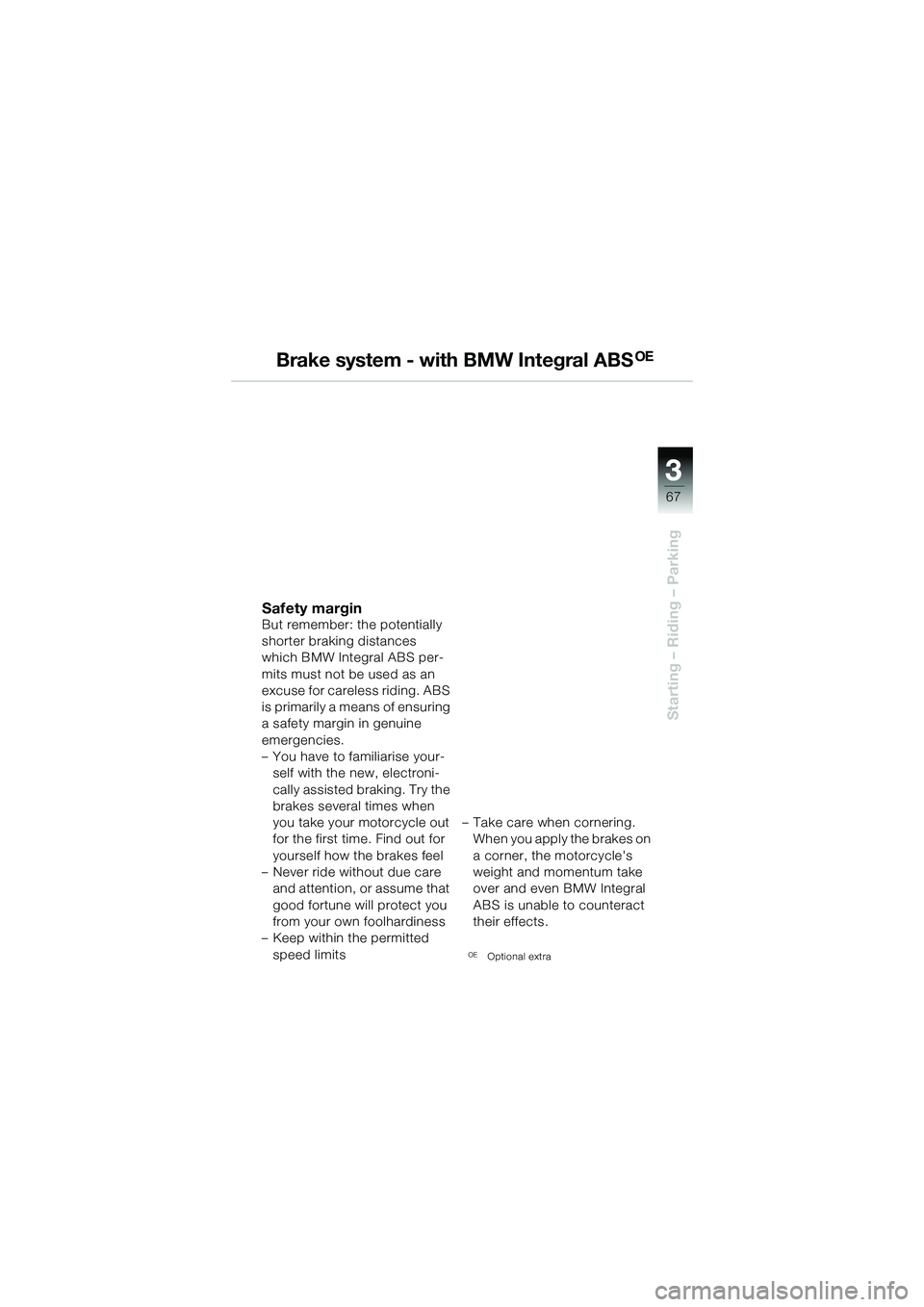 BMW MOTORRAD R 1150 R 2002 Riders Manual (in English) 3
67
3
Starting – Riding – Parking
Brake system - with BMW Integral ABSOE
Safety marginBut remember: the potentially
shorter braking distances
which BMW Integral ABS per-
mits must not be used a BMW MOTORRAD R 1150 R 2002 Riders Manual (in English) 3
67
3
Starting – Riding – Parking
Brake system - with BMW Integral ABSOE
Safety marginBut remember: the potentially
shorter braking distances
which BMW Integral ABS per-
mits must not be used a