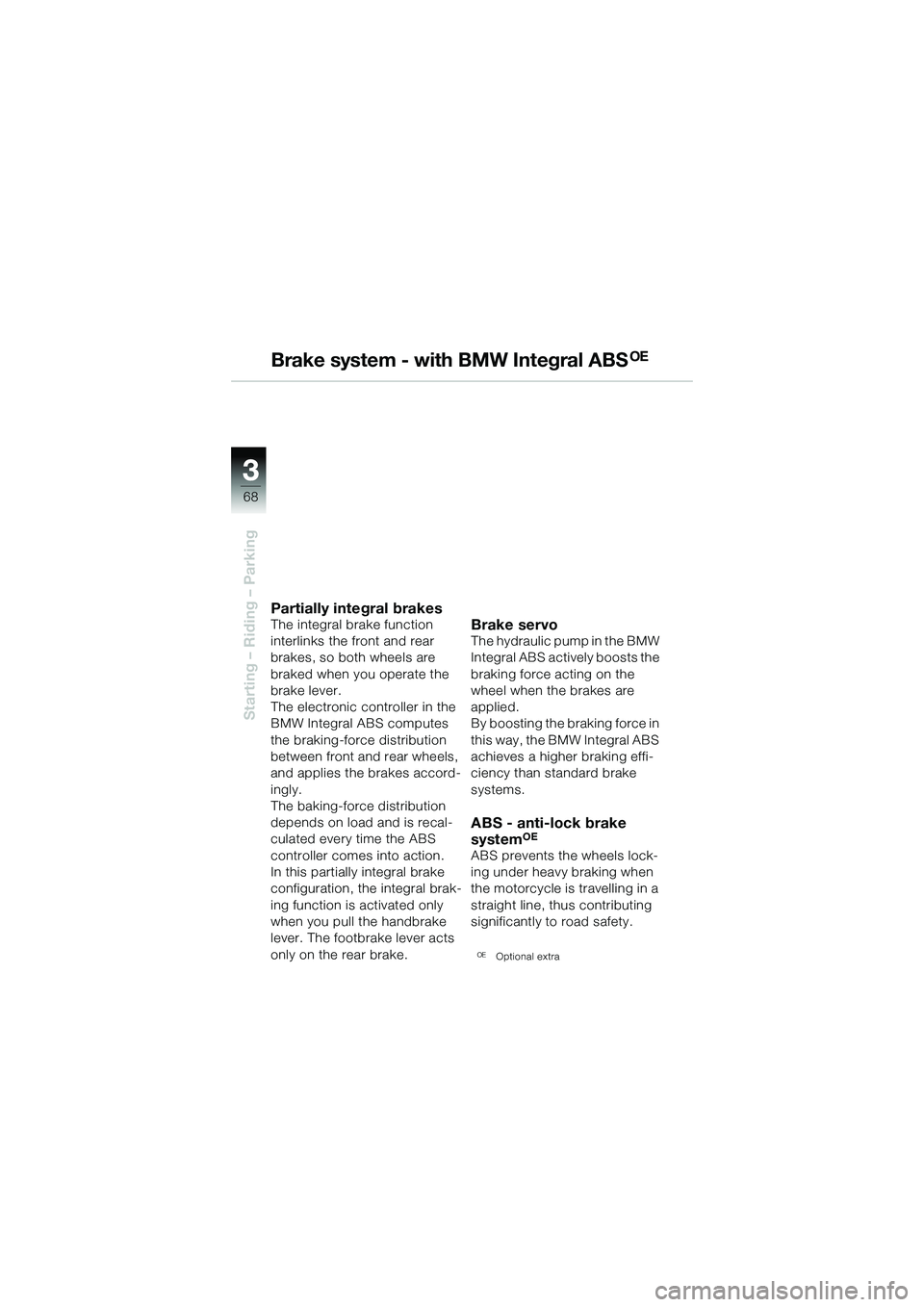 BMW MOTORRAD R 1150 R 2002  Riders Manual (in English) 33
68
Starting – Riding – Parking
Brake system - with BMW Integral ABSOE
Partially integral brakesThe integral brake function 
interlinks the front and rear 
brakes, so both wheels are 
braked whe