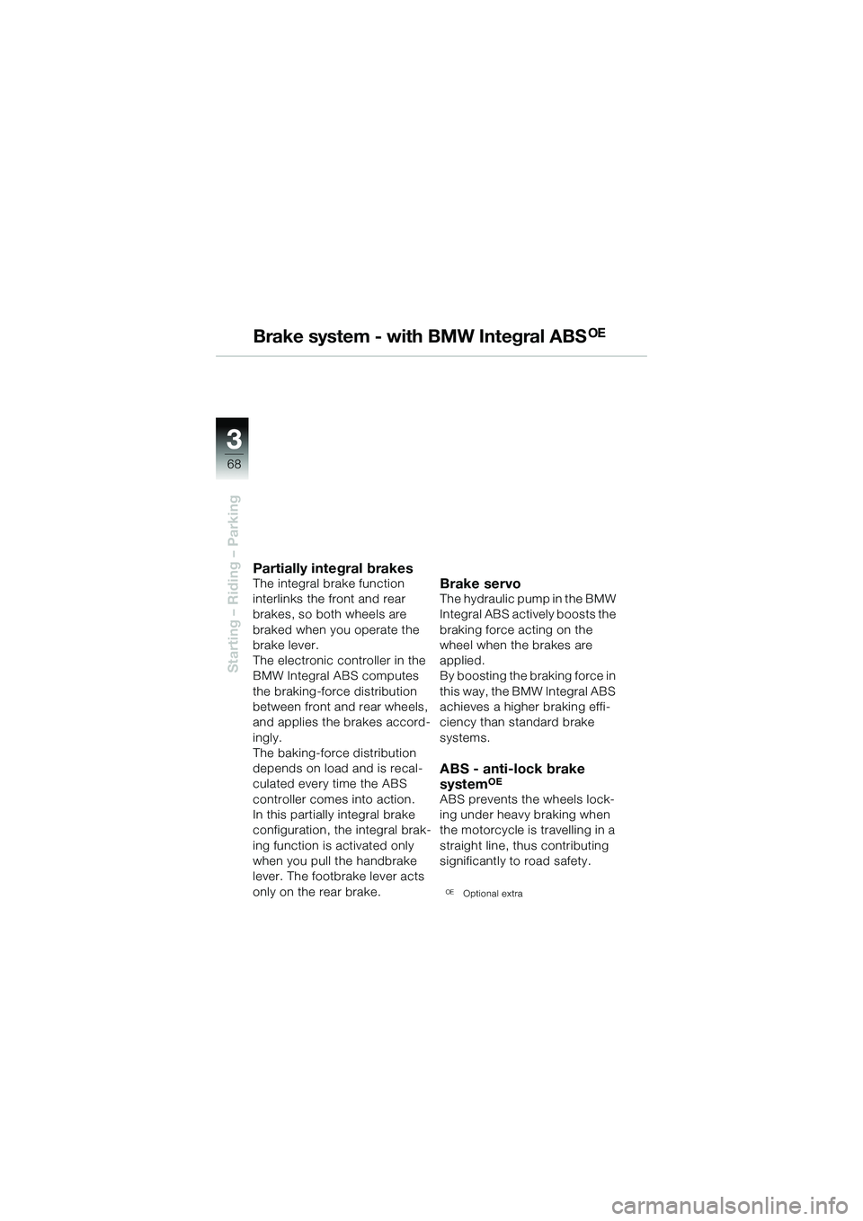 BMW MOTORRAD R 1150 R 2002 Riders Manual (in English) 33
68
Starting – Riding – Parking
Brake system - with BMW Integral ABSOE
Partially integral brakesThe integral brake function
interlinks the front and rear
brakes, so both wheels are
braked whe BMW MOTORRAD R 1150 R 2002 Riders Manual (in English) 33
68
Starting – Riding – Parking
Brake system - with BMW Integral ABSOE
Partially integral brakesThe integral brake function
interlinks the front and rear
brakes, so both wheels are
braked whe