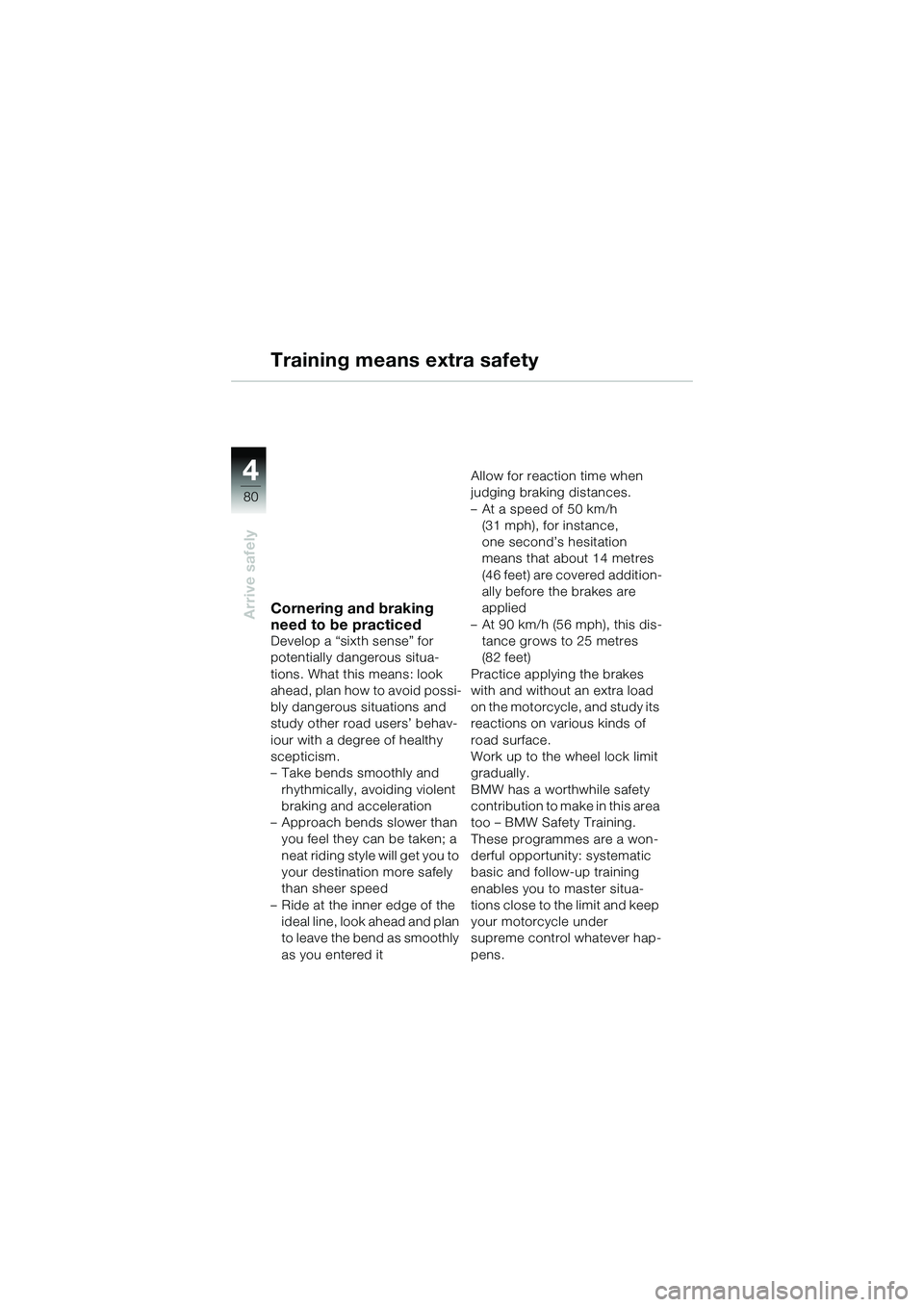 BMW MOTORRAD R 1150 R 2002 Riders Manual (in English) 44
80
Arrive safely
Training means extra safety
Cornering and braking
need to be practiced
Develop a “sixth sense” for
potentially dangerous situa-
tions. What this means: look
ahead, plan how BMW MOTORRAD R 1150 R 2002 Riders Manual (in English) 44
80
Arrive safely
Training means extra safety
Cornering and braking
need to be practiced
Develop a “sixth sense” for
potentially dangerous situa-
tions. What this means: look
ahead, plan how
