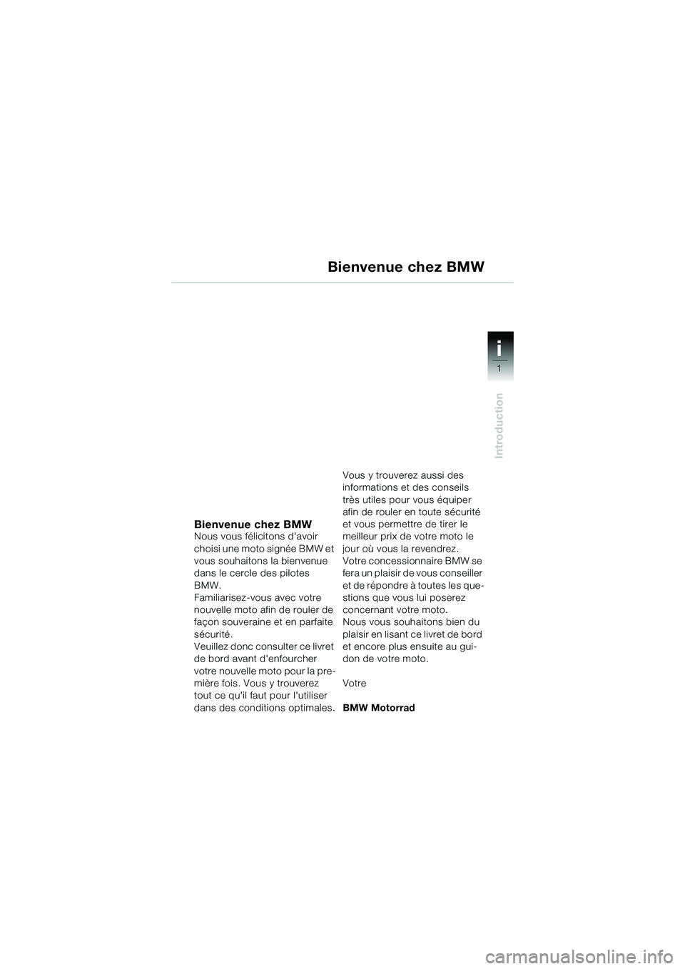BMW MOTORRAD R 1150 R 2002 Livret de bord (in French) 1
Introduction
i
Bienvenue chez BMWNous vous félicitons davoir
choisi une moto signée BMW et
vous souhaitons la bienvenue
dans le cercle des pilotes
BMW.
Familiarisez-vous avec votre
nouvelle BMW MOTORRAD R 1150 R 2002 Livret de bord (in French) 1
Introduction
i
Bienvenue chez BMWNous vous félicitons davoir
choisi une moto signée BMW et
vous souhaitons la bienvenue
dans le cercle des pilotes
BMW.
Familiarisez-vous avec votre
nouvelle