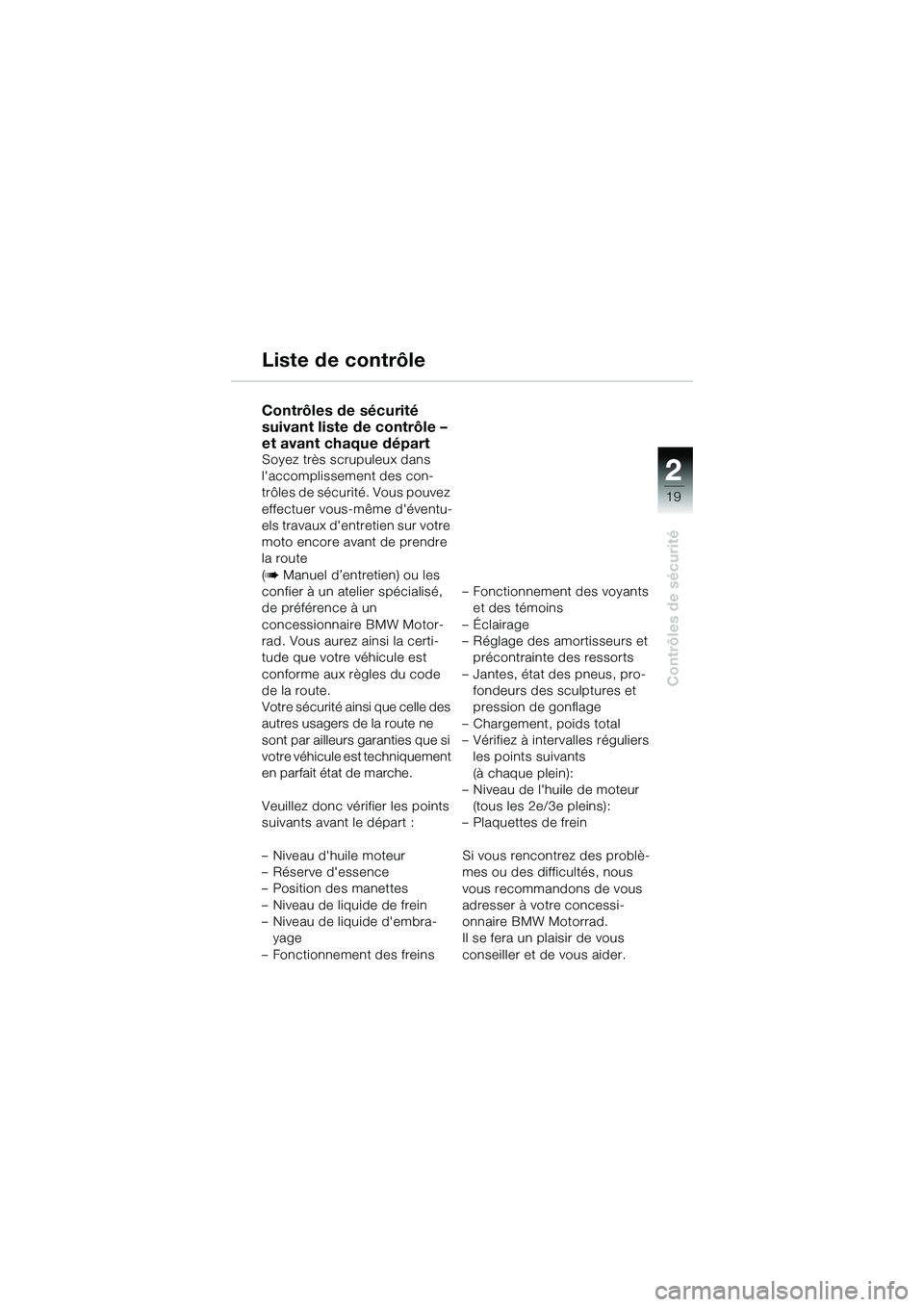 BMW MOTORRAD R 1150 R 2002 Livret de bord (in French) 2
19
2
Contrôles de sécurité
Liste de contrôle
Contrôles de sécurité
suivant liste de contrôle –
et avant chaque départ
Soyez très scrupuleux dans
laccomplissement des con-
trôles de BMW MOTORRAD R 1150 R 2002 Livret de bord (in French) 2
19
2
Contrôles de sécurité
Liste de contrôle
Contrôles de sécurité
suivant liste de contrôle –
et avant chaque départ
Soyez très scrupuleux dans
laccomplissement des con-
trôles de