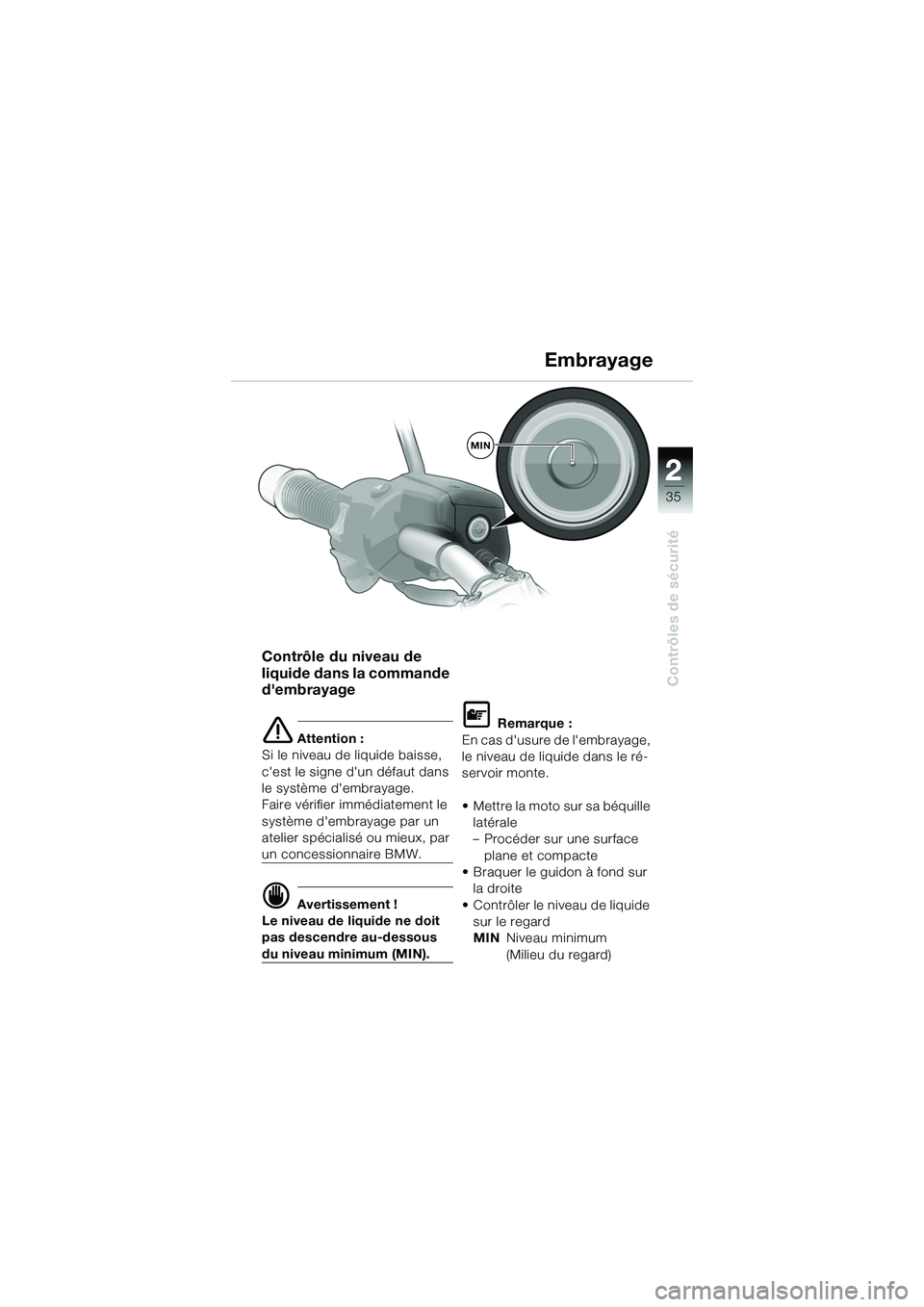 BMW MOTORRAD R 1150 R 2002 Livret de bord (in French) 2
35
2
Contrôles de sécurité
MIN
Embrayage
Contrôle du niveau de
liquide dans la commande
dembrayage
e Attention :
Si le niveau de liquide baisse,
cest le signe dun défaut dans
le systèm BMW MOTORRAD R 1150 R 2002 Livret de bord (in French) 2
35
2
Contrôles de sécurité
MIN
Embrayage
Contrôle du niveau de
liquide dans la commande
dembrayage
e Attention :
Si le niveau de liquide baisse,
cest le signe dun défaut dans
le systèm