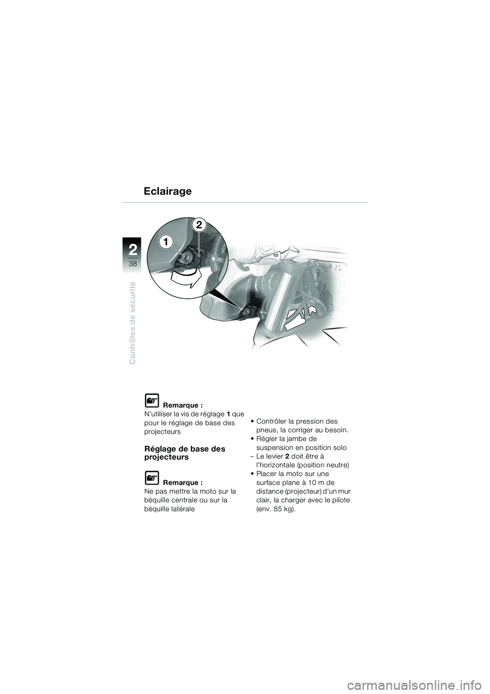 BMW MOTORRAD R 1150 R 2002 Livret de bord (in French) 22
38
Contrôles de sécurité
1
Eclairage
L Remarque :
Nutiliser la vis de réglage 1 que
pour le réglage de base des
projecteurs
Réglage de base des
projecteurs
L Remarque :
Ne pas mettre la m BMW MOTORRAD R 1150 R 2002 Livret de bord (in French) 22
38
Contrôles de sécurité
1
Eclairage
L Remarque :
Nutiliser la vis de réglage 1 que
pour le réglage de base des
projecteurs
Réglage de base des
projecteurs
L Remarque :
Ne pas mettre la m