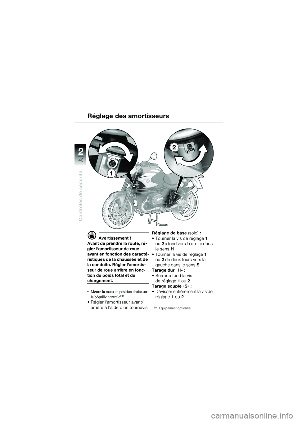 BMW MOTORRAD R 1150 R 2002 Livret de bord (in French) 22
40
Contrôles de sécurité
1
2
d Avertissement !
Avant de prendre la route, ré-
gler lamortisseur de roue avant en fonction des caracté-
ristiques de la chaussée et de
la conduite. Régler l BMW MOTORRAD R 1150 R 2002 Livret de bord (in French) 22
40
Contrôles de sécurité
1
2
d Avertissement !
Avant de prendre la route, ré-
gler lamortisseur de roue avant en fonction des caracté-
ristiques de la chaussée et de
la conduite. Régler l
