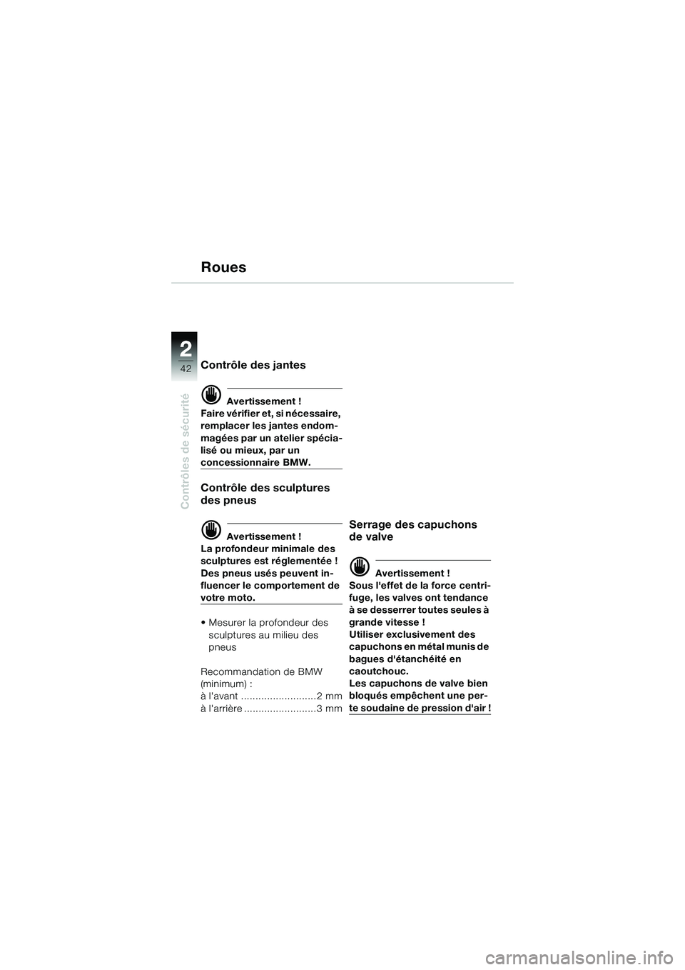 BMW MOTORRAD R 1150 R 2002 Livret de bord (in French) 22
42
Contrôles de sécurité
Roues
Contrôle des jantes
d Avertissement !
Faire vérifier et, si nécessaire,
remplacer les jantes endom-
magées par un atelier spécia-
lisé ou mieux, par un
con BMW MOTORRAD R 1150 R 2002 Livret de bord (in French) 22
42
Contrôles de sécurité
Roues
Contrôle des jantes
d Avertissement !
Faire vérifier et, si nécessaire,
remplacer les jantes endom-
magées par un atelier spécia-
lisé ou mieux, par un
con