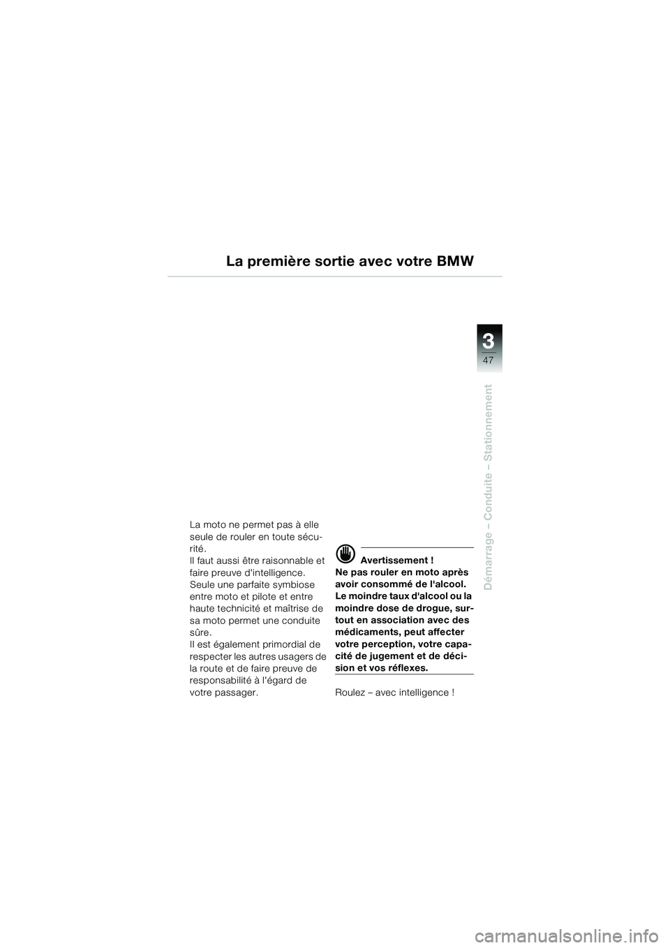 BMW MOTORRAD R 1150 R 2002 Livret de bord (in French) 3
47
3
Démarrage – Conduite – Stationnement
La première sortie avec votre BMW
La moto ne permet pas à elle
seule de rouler en toute sécu-
rité.
Il faut aussi être raisonnable et
faire preu BMW MOTORRAD R 1150 R 2002 Livret de bord (in French) 3
47
3
Démarrage – Conduite – Stationnement
La première sortie avec votre BMW
La moto ne permet pas à elle
seule de rouler en toute sécu-
rité.
Il faut aussi être raisonnable et
faire preu