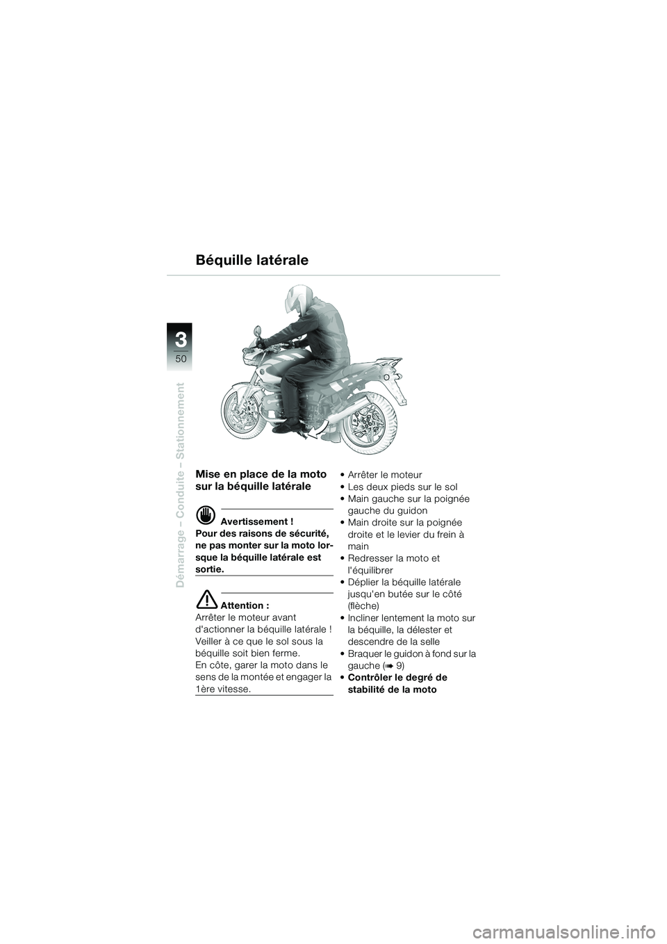 BMW MOTORRAD R 1150 R 2002 Livret de bord (in French) 33
50
Démarrage – Conduite – Stationnement
Mise en place de la moto
sur la béquille latérale
d Avertissement !
Pour des raisons de sécurité,
ne pas monter sur la moto lor-
sque la béquille BMW MOTORRAD R 1150 R 2002 Livret de bord (in French) 33
50
Démarrage – Conduite – Stationnement
Mise en place de la moto
sur la béquille latérale
d Avertissement !
Pour des raisons de sécurité,
ne pas monter sur la moto lor-
sque la béquille