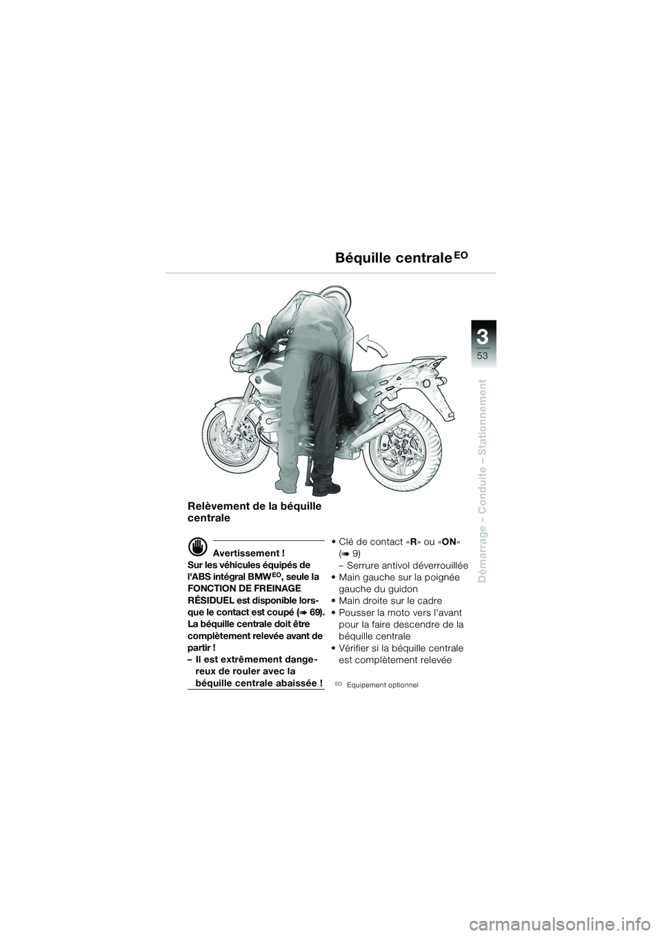 BMW MOTORRAD R 1150 R 2002 Livret de bord (in French) 3
53
3
Démarrage – Conduite – Stationnement
Béquille centraleEO
Relèvement de la béquille
centrale
d Avertissement !
Sur les véhicules équipés de
lABS intégral BMW
EO, seule la
FONCTIO BMW MOTORRAD R 1150 R 2002 Livret de bord (in French) 3
53
3
Démarrage – Conduite – Stationnement
Béquille centraleEO
Relèvement de la béquille
centrale
d Avertissement !
Sur les véhicules équipés de
lABS intégral BMW
EO, seule la
FONCTIO