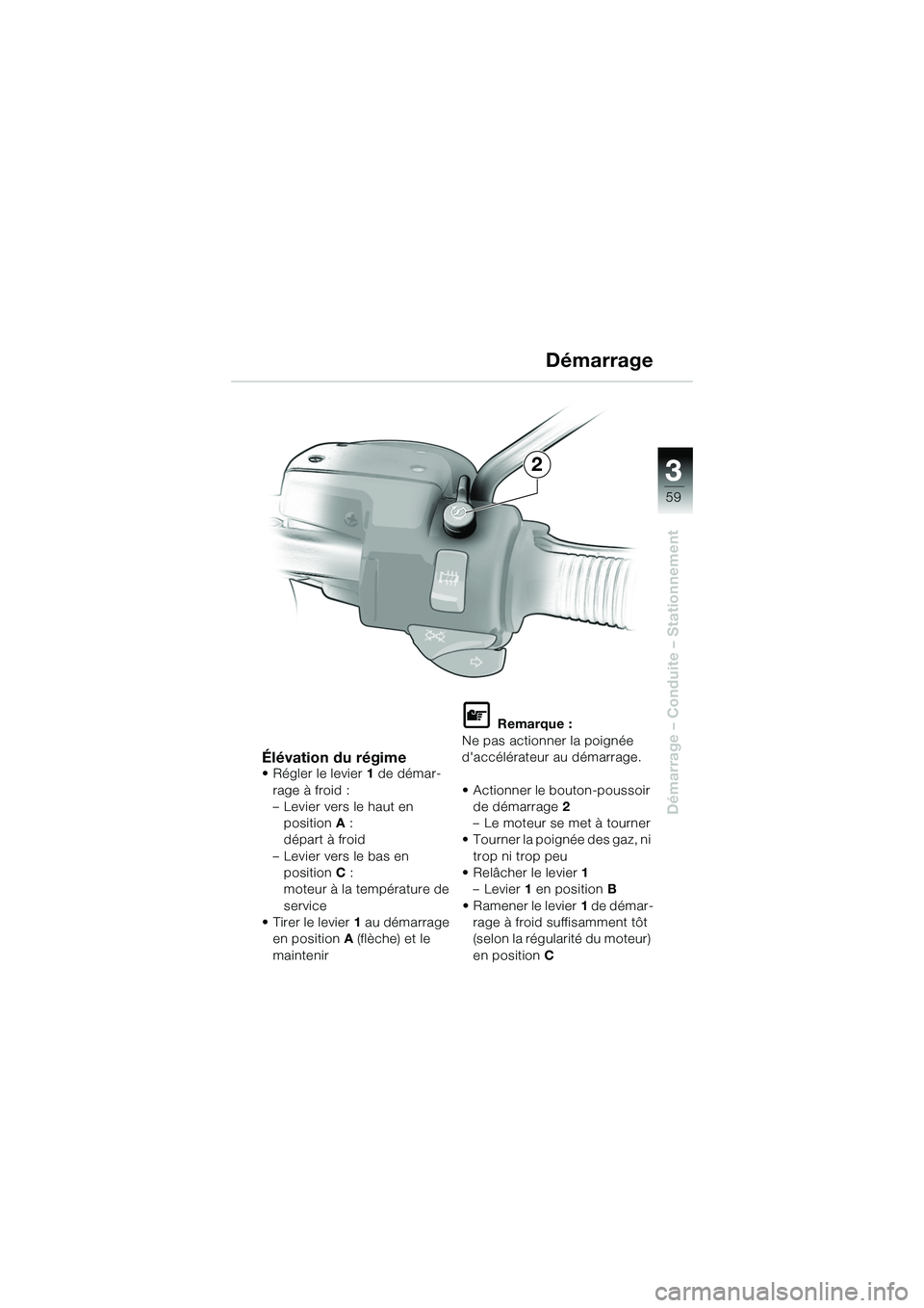 BMW MOTORRAD R 1150 R 2002 Livret de bord (in French) 3
59
3
Démarrage – Conduite – Stationnement
2
Élévation du régime• Régler le levier1 de démar-
rage à froid :
– Levier vers le haut en position A:
départ à froid
– Levier vers le BMW MOTORRAD R 1150 R 2002 Livret de bord (in French) 3
59
3
Démarrage – Conduite – Stationnement
2
Élévation du régime• Régler le levier1 de démar-
rage à froid :
– Levier vers le haut en position A:
départ à froid
– Levier vers le