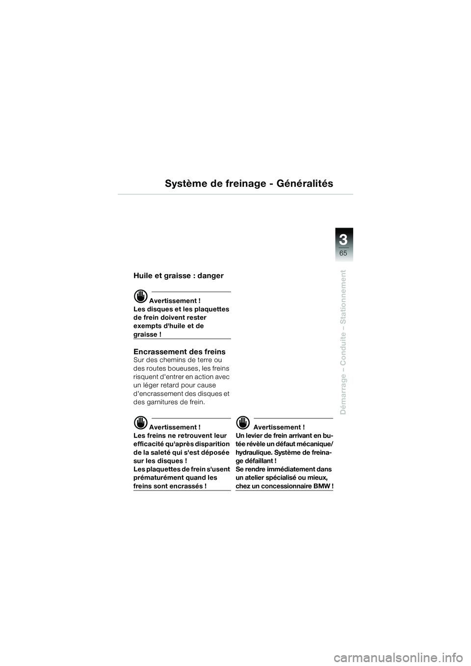 BMW MOTORRAD R 1150 R 2002 Livret de bord (in French) 3
65
3
Démarrage – Conduite – Stationnement
Système de freinage - Généralités
Huile et graisse : danger
d Avertissement !
Les disques et les plaquettes
de frein doivent rester
exempts dhu BMW MOTORRAD R 1150 R 2002 Livret de bord (in French) 3
65
3
Démarrage – Conduite – Stationnement
Système de freinage - Généralités
Huile et graisse : danger
d Avertissement !
Les disques et les plaquettes
de frein doivent rester
exempts dhu