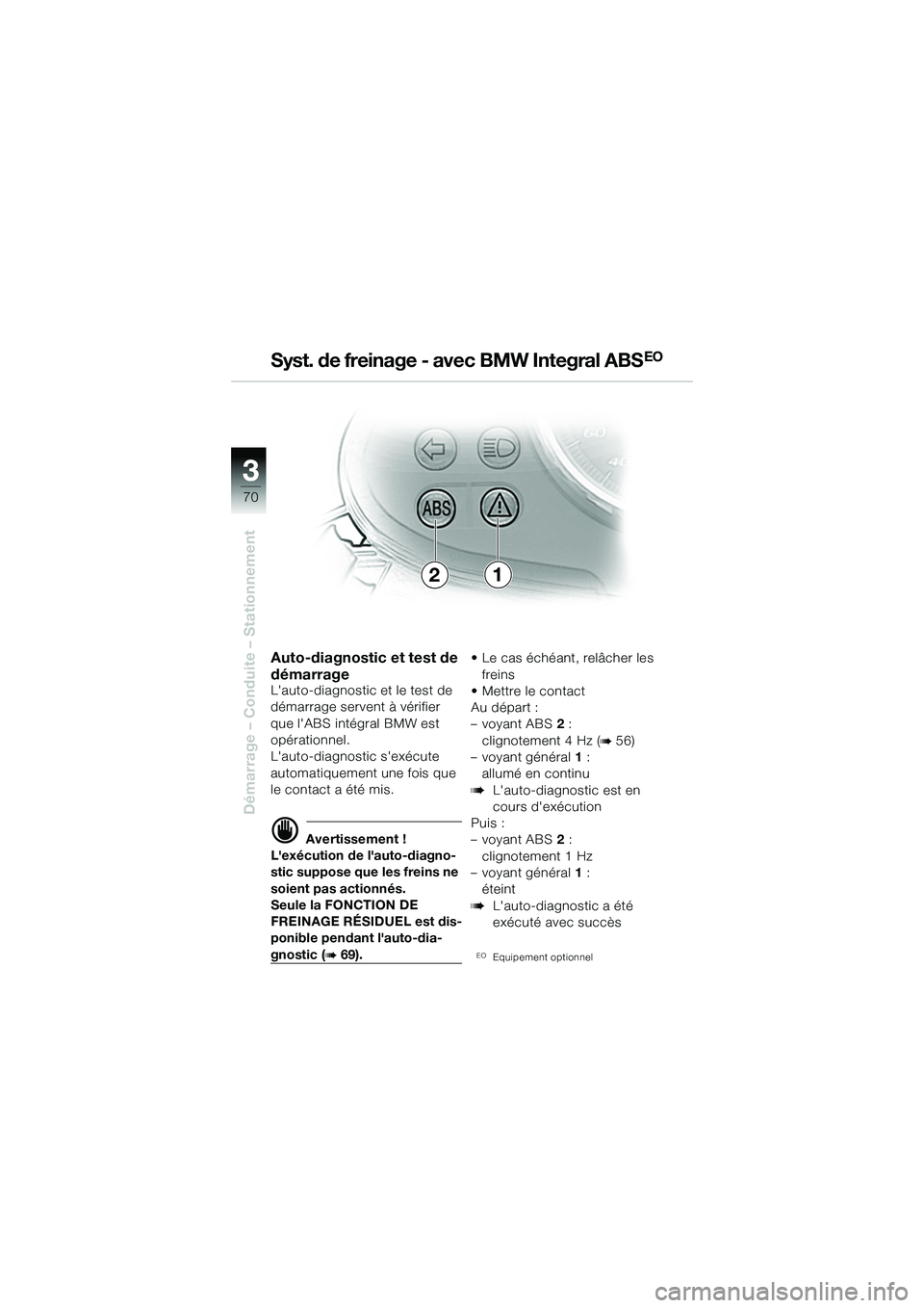 BMW MOTORRAD R 1150 R 2002 Livret de bord (in French) 33
70
Démarrage – Conduite – Stationnement
21
Syst. de freinage - avec BMW Integral ABS
EO
Auto-diagnostic et test de
démarrage
Lauto-diagnostic et le test de
démarrage servent à vérifier BMW MOTORRAD R 1150 R 2002 Livret de bord (in French) 33
70
Démarrage – Conduite – Stationnement
21
Syst. de freinage - avec BMW Integral ABS
EO
Auto-diagnostic et test de
démarrage
Lauto-diagnostic et le test de
démarrage servent à vérifier