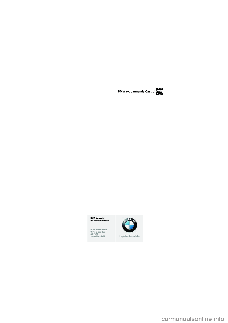 BMW MOTORRAD R 1150 R 2002 Livret de bord (in French) BMW Motorrad
Documents de bord
N˚ de commande:
01 42 7 677 432
09.2002
1
ère édition F/RFLe plaisir de conduire
BMW recommends Castrol
10r28FUNbkf1.book Seite 94 Dienstag, 24. Januar 2006 9:04 0 BMW MOTORRAD R 1150 R 2002 Livret de bord (in French) BMW Motorrad
Documents de bord
N˚ de commande:
01 42 7 677 432
09.2002
1
ère édition F/RFLe plaisir de conduire
BMW recommends Castrol
10r28FUNbkf1.book Seite 94 Dienstag, 24. Januar 2006 9:04 0