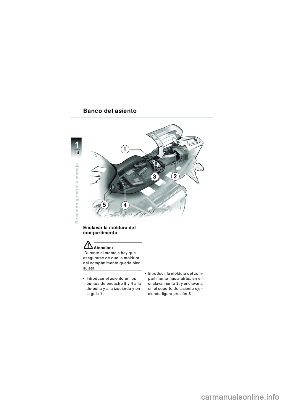 BMW MOTORRAD R 1150 R 2002  Manual de instrucciones (in Spanish) 1
Resumen general y manejo
14
54
3
1
2
Enclavar la moldura del 
compartimento
eAtención:
  Durante el montaje hay que 
asegurarse de que la moldura 
del compartimento queda bien 
sujeta!
 Introducir